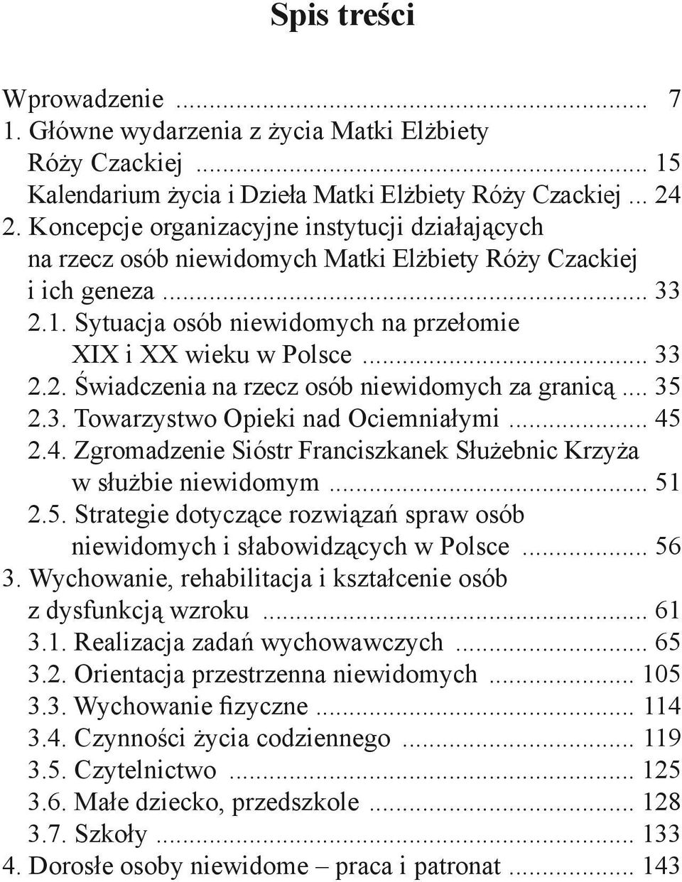 .. 35 2.3. Towarzystwo Opieki nad Ociemniałymi... 45 2.4. Zgromadzenie Sióstr Franciszkanek Służebnic Krzyża w służbie niewidomym... 51 2.5. Strategie dotyczące rozwiązań spraw osób niewidomych i słabowidzących w Polsce.