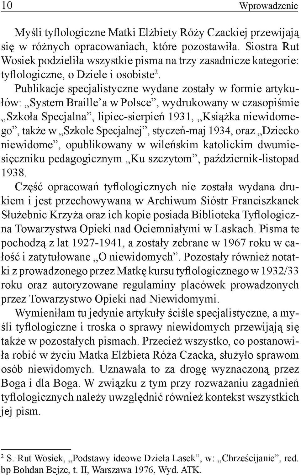 Publikacje specjalistyczne wydane zostały w formie artykułów: System Braille a w Polsce, wydrukowany w czasopiśmie Szkoła Specjalna, lipiec-sierpień 1931, Książka niewidomego, także w Szkole