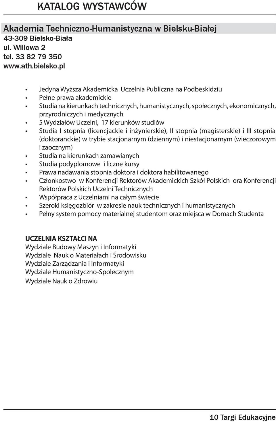 Wydziałów Uczelni, 17 kierunków studiów Studia I stopnia (licencjackie i inżynierskie), II stopnia (magisterskie) i III stopnia (doktoranckie) w trybie stacjonarnym (dziennym) i niestacjonarnym