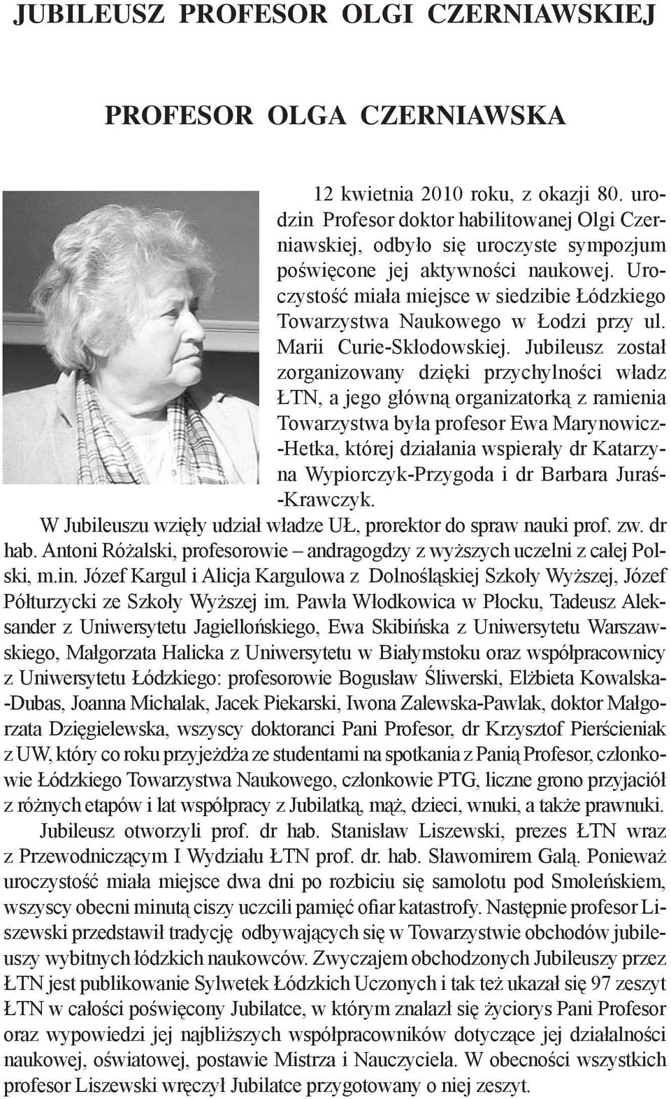 Uroczystość miała miejsce w siedzibie Łódzkiego Towarzystwa Naukowego w Łodzi przy ul. Marii Curie-Skłodowskiej.