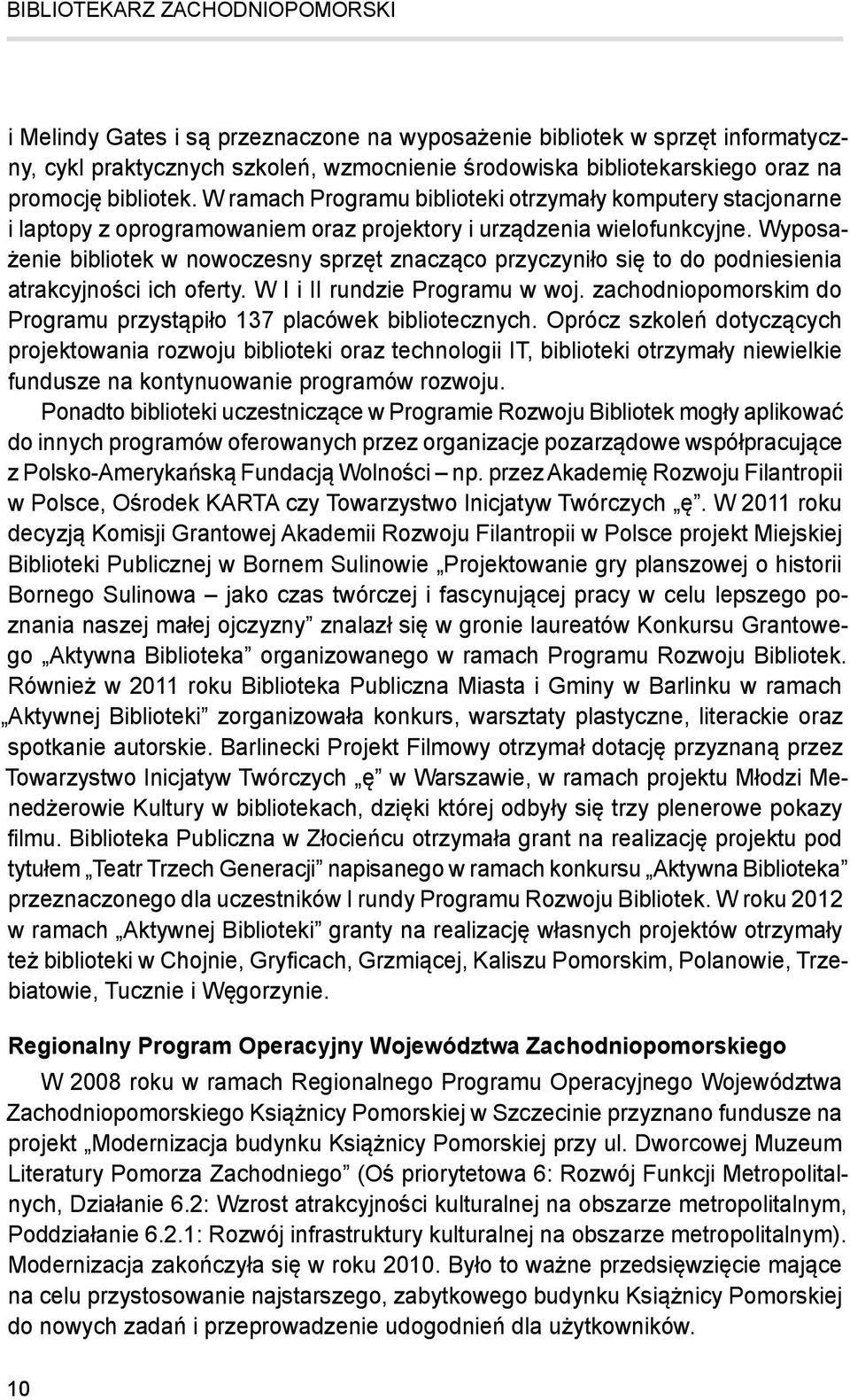 Wyposażenie bibliotek w nowoczesny sprzęt znacząco przyczyniło się to do podniesienia atrakcyjności ich oferty. W I i II rundzie Programu w woj.