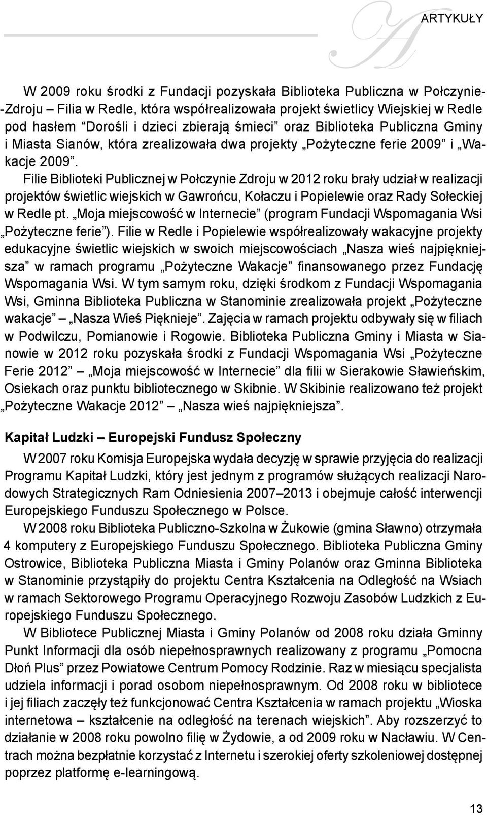 Filie Biblioteki Publicznej w Połczynie Zdroju w 2012 roku brały udział w realizacji projektów świetlic wiejskich w Gawrońcu, Kołaczu i Popielewie oraz Rady Sołeckiej w Redle pt.