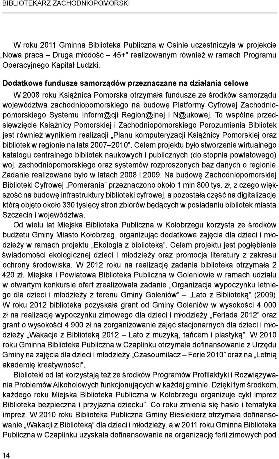 Dodatkowe fundusze samorządów przeznaczane na działania celowe W 2008 roku Książnica Pomorska otrzymała fundusze ze środków samorządu województwa zachodniopomorskiego na budowę Platformy Cyfrowej