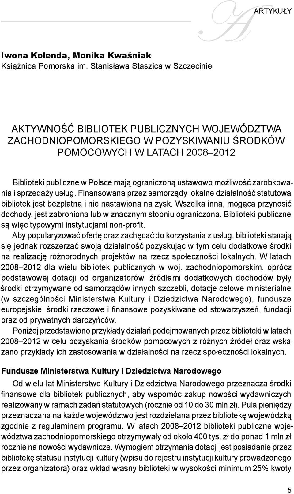 ustawowo możliwość zarobkowania i sprzedaży usług. Finansowana przez samorządy lokalne działalność statutowa bibliotek jest bezpłatna i nie nastawiona na zysk.