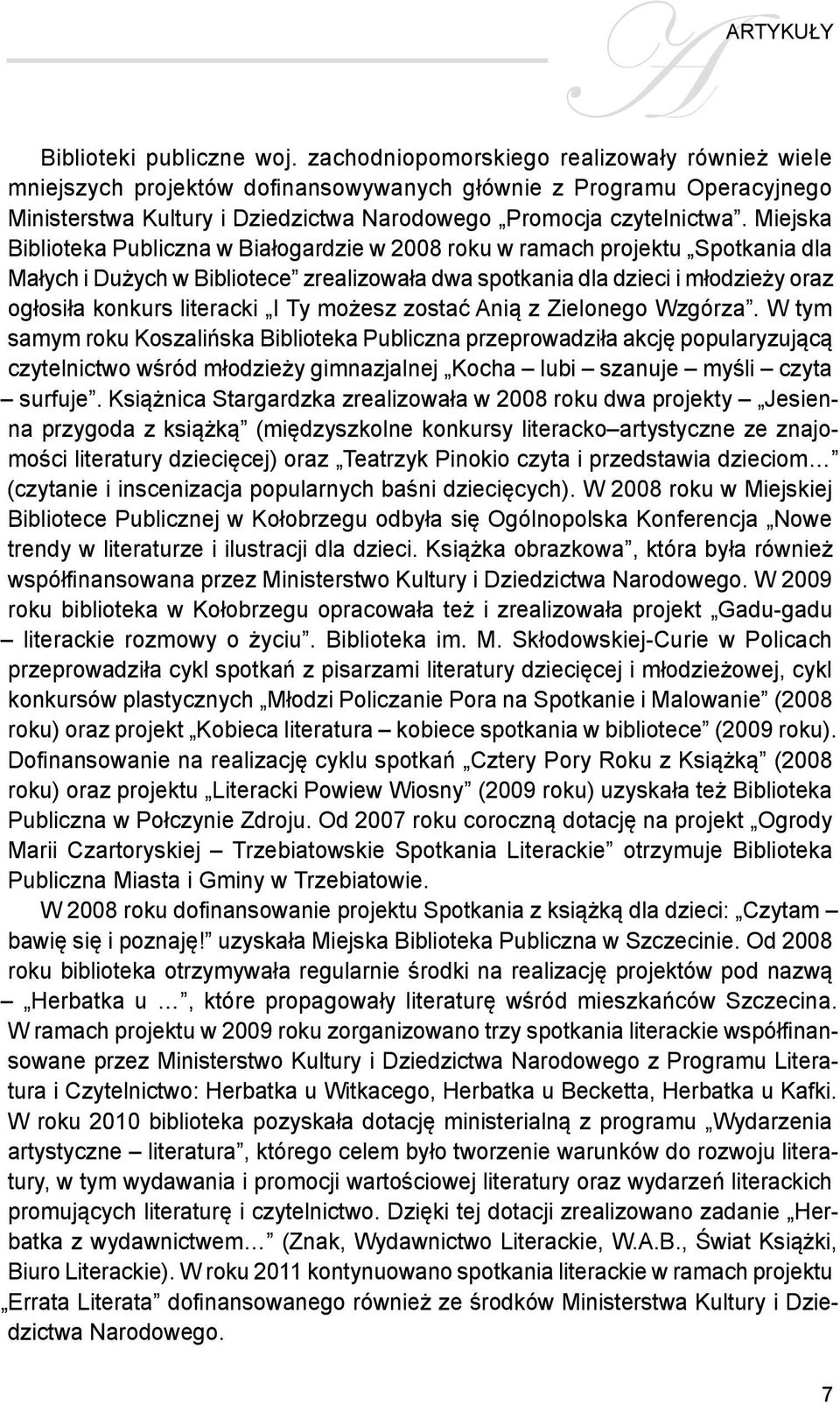 Miejska Biblioteka Publiczna w Białogardzie w 2008 roku w ramach projektu Spotkania dla Małych i Dużych w Bibliotece zrealizowała dwa spotkania dla dzieci i młodzieży oraz ogłosiła konkurs literacki