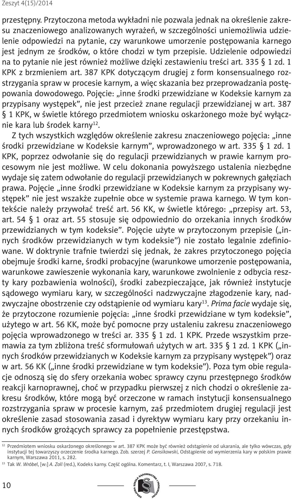 postępowania karnego jest jednym ze środków, o które chodzi w tym przepisie. Udzielenie odpowiedzi na to pytanie nie jest również możliwe dzięki zestawieniu treści art. 335 1 zd.