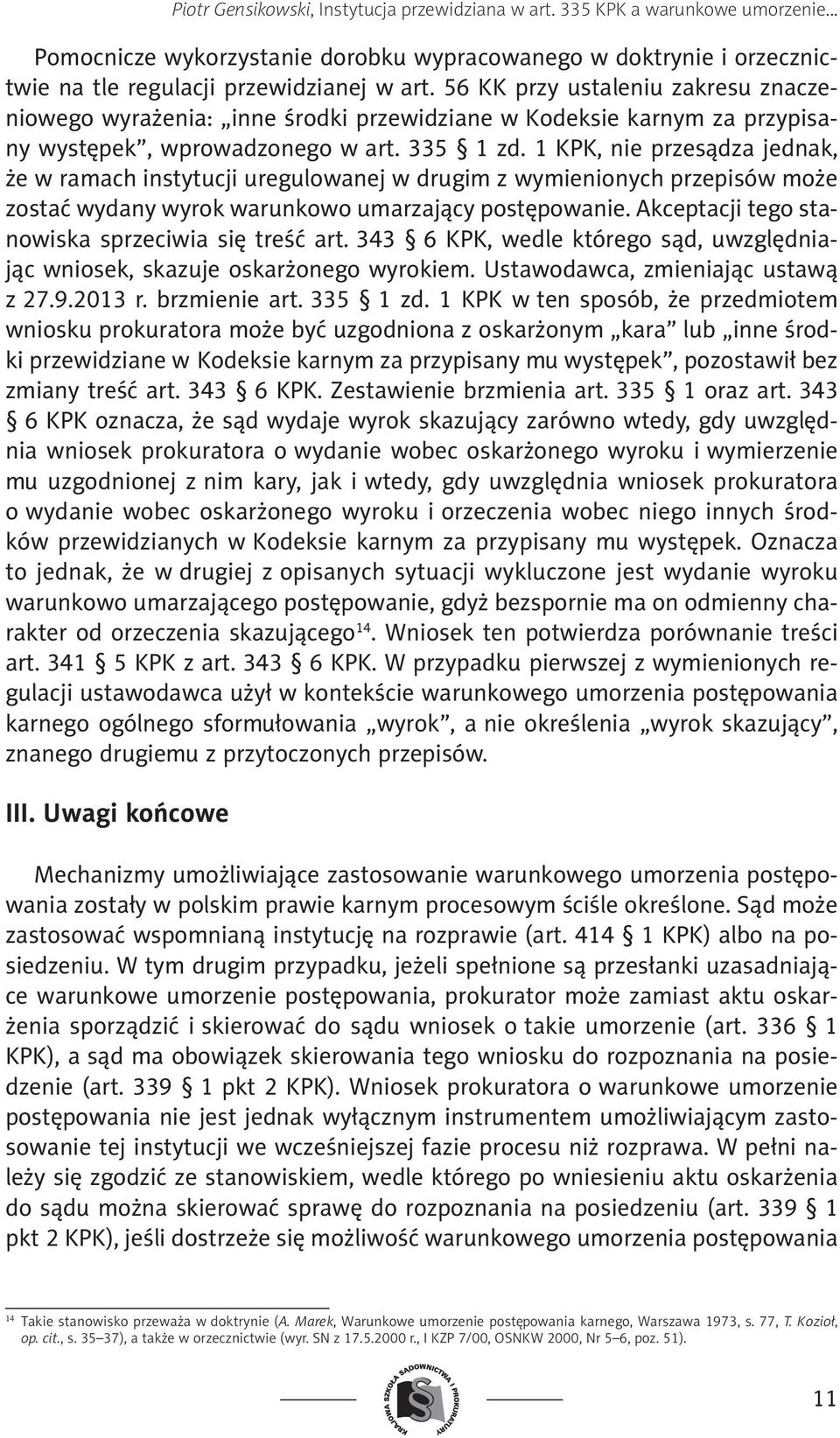 1 KPK, nie przesądza jednak, że w ramach instytucji uregulowanej w drugim z wymienionych przepisów może zostać wydany wyrok warunkowo umarzający postępowanie.