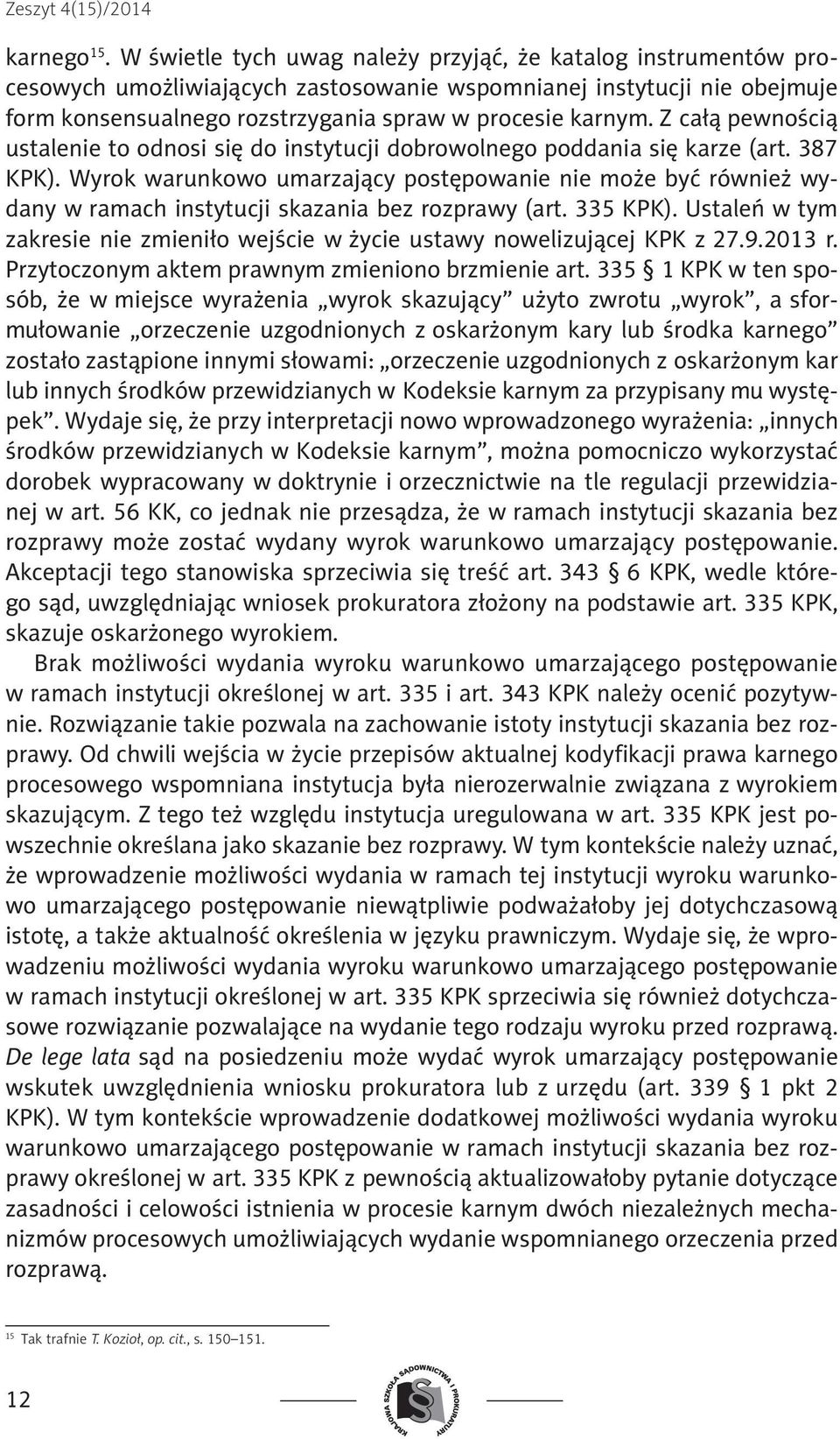 Z całą pewnością ustalenie to odnosi się do instytucji dobrowolnego poddania się karze (art. 387 KPK).