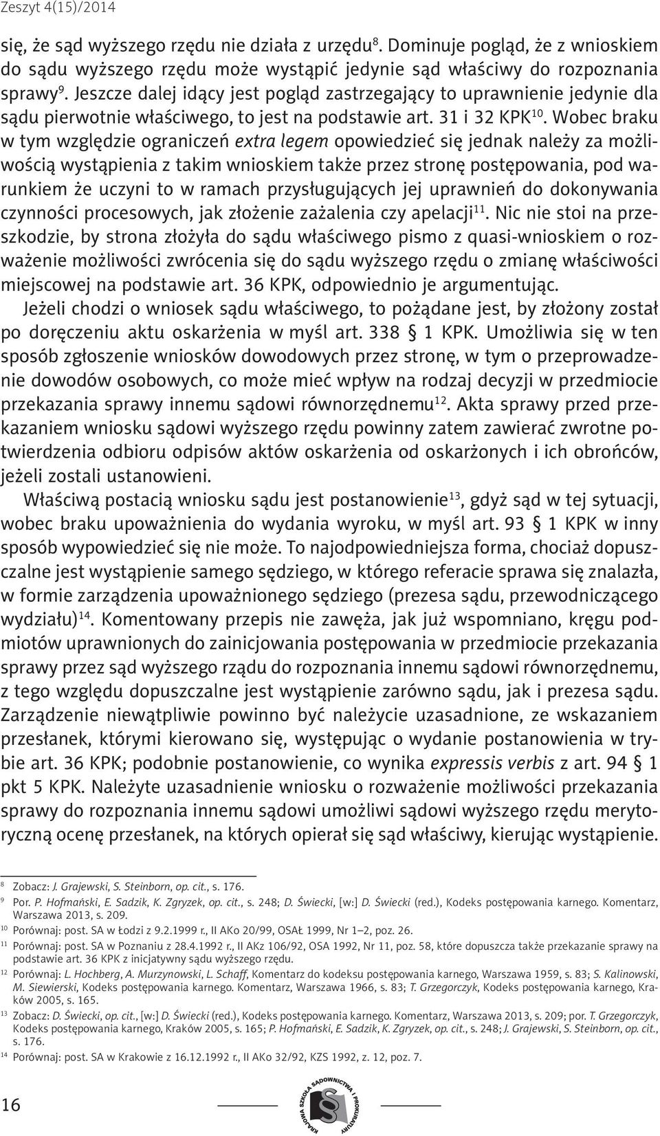 Wobec braku w tym względzie ograniczeń extra legem opowiedzieć się jednak należy za możliwością wystąpienia z takim wnioskiem także przez stronę postępowania, pod warunkiem że uczyni to w ramach