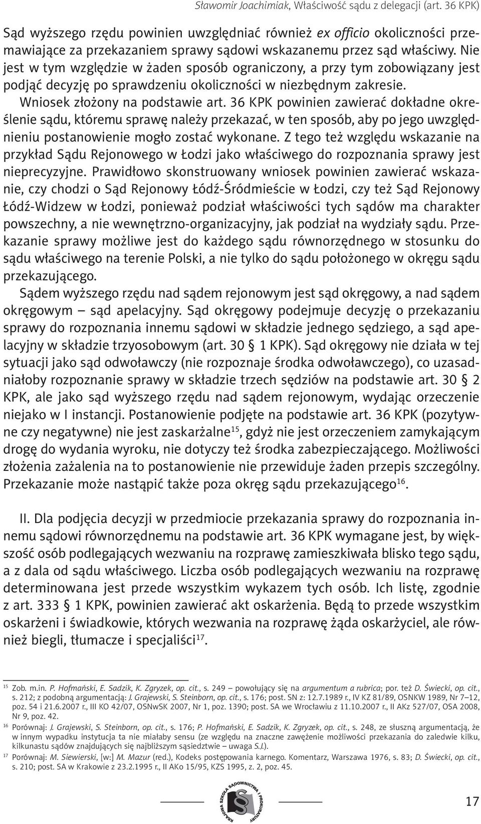 Nie jest w tym względzie w żaden sposób ograniczony, a przy tym zobowiązany jest podjąć decyzję po sprawdzeniu okoliczności w niezbędnym zakresie. Wniosek złożony na podstawie art.