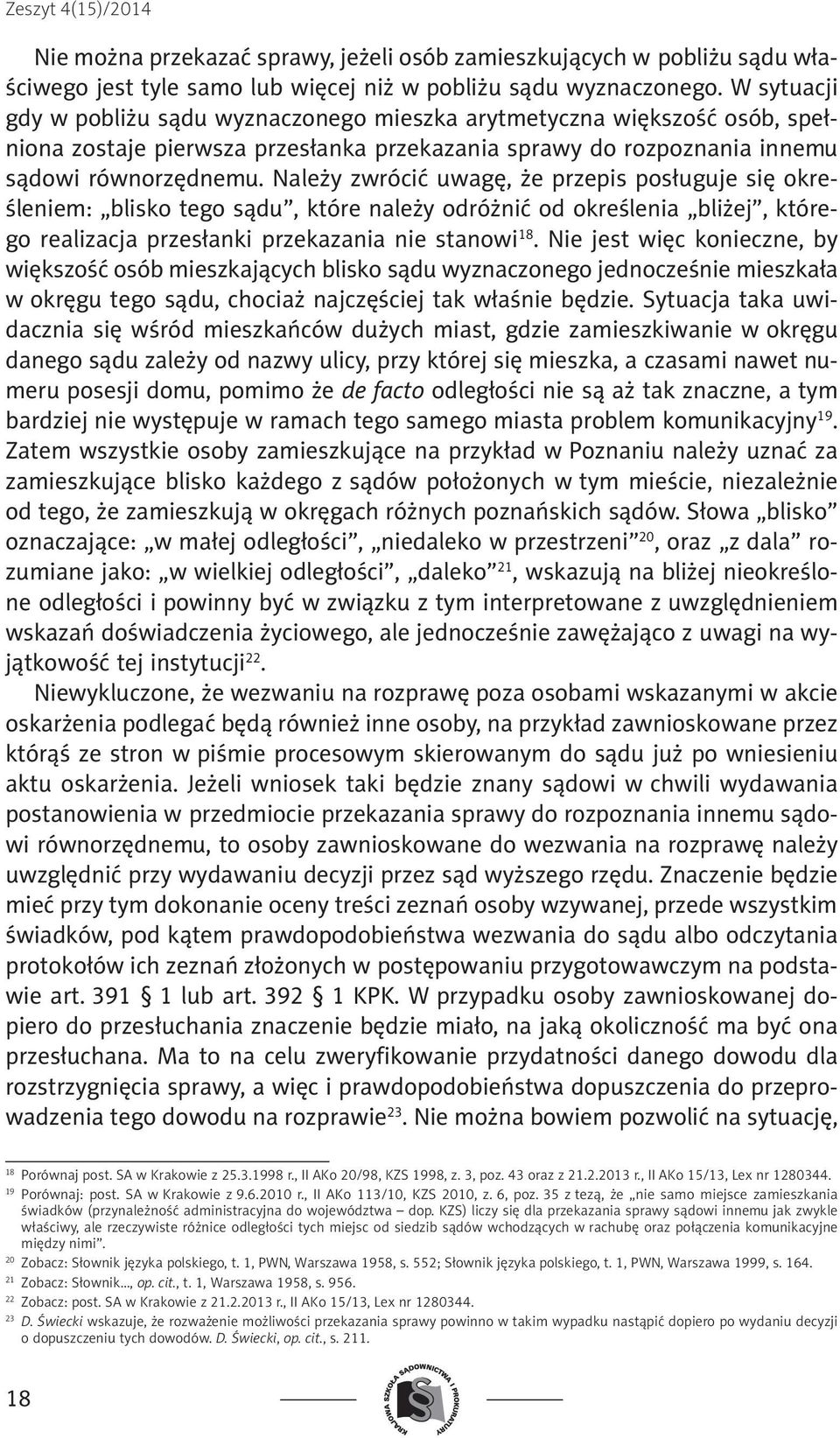 Należy zwrócić uwagę, że przepis posługuje się określeniem: blisko tego sądu, które należy odróżnić od określenia bliżej, którego realizacja przesłanki przekazania nie stanowi 18.