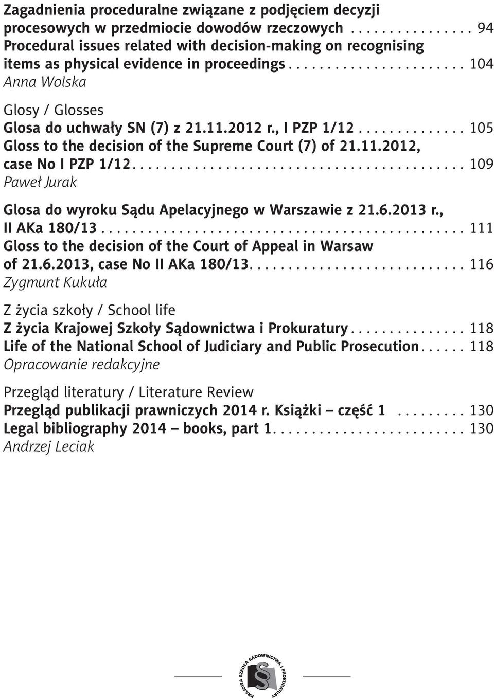 ..105 Gloss to the decision of the Supreme Court (7) of 21.11.2012, case No I PZP 1/12....109 Paweł Jurak Glosa do wyroku Sądu Apelacyjnego w Warszawie z 21.6.2013 r., II AKa 180/13.