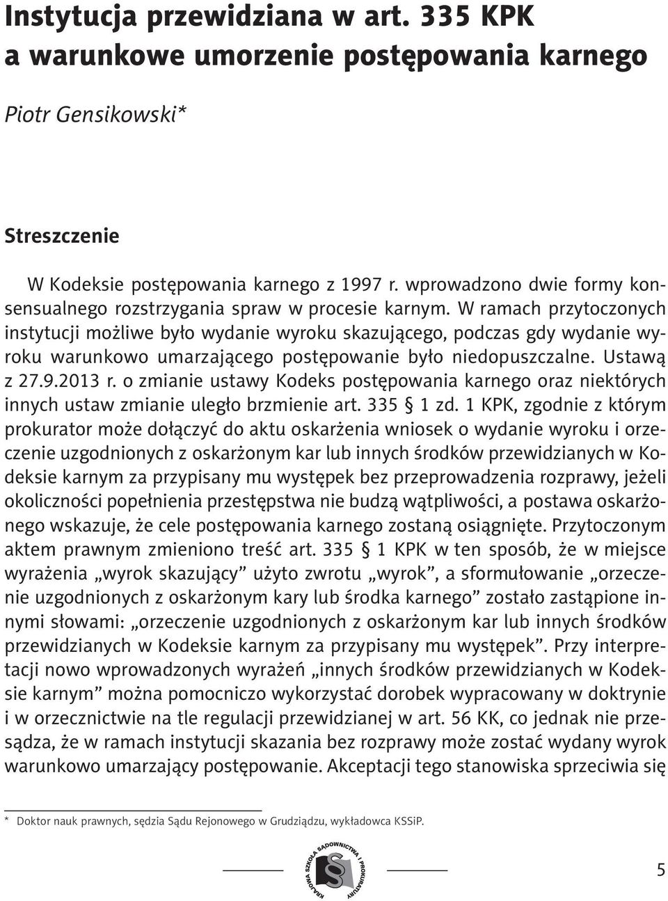 W ramach przytoczonych instytucji możliwe było wydanie wyroku skazującego, podczas gdy wydanie wyroku warunkowo umarzającego postępowanie było niedopuszczalne. Ustawą z 27.9.2013 r.