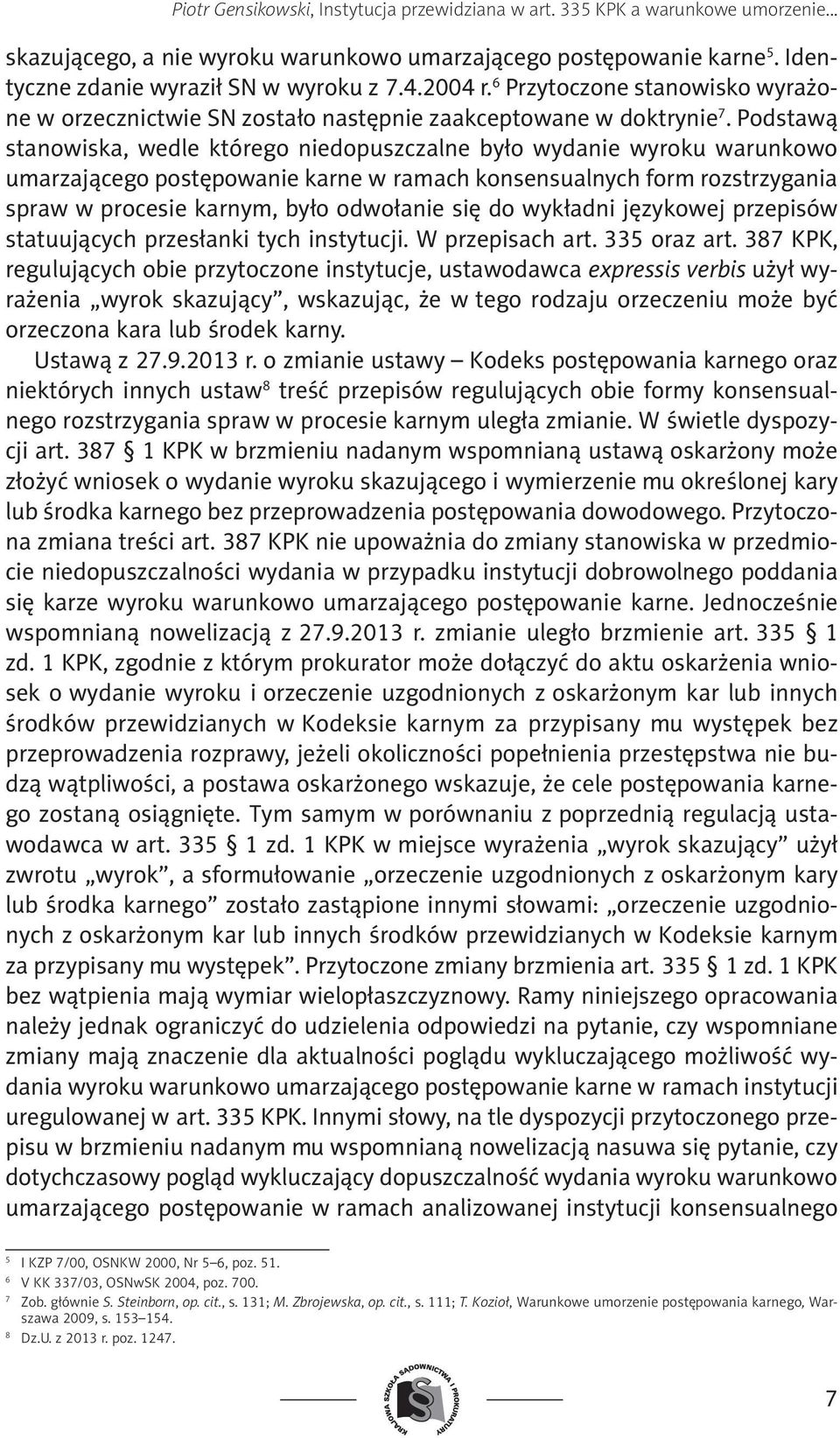 Podstawą stanowiska, wedle którego niedopuszczalne było wydanie wyroku warunkowo umarzającego postępowanie karne w ramach konsensualnych form rozstrzygania spraw w procesie karnym, było odwołanie się