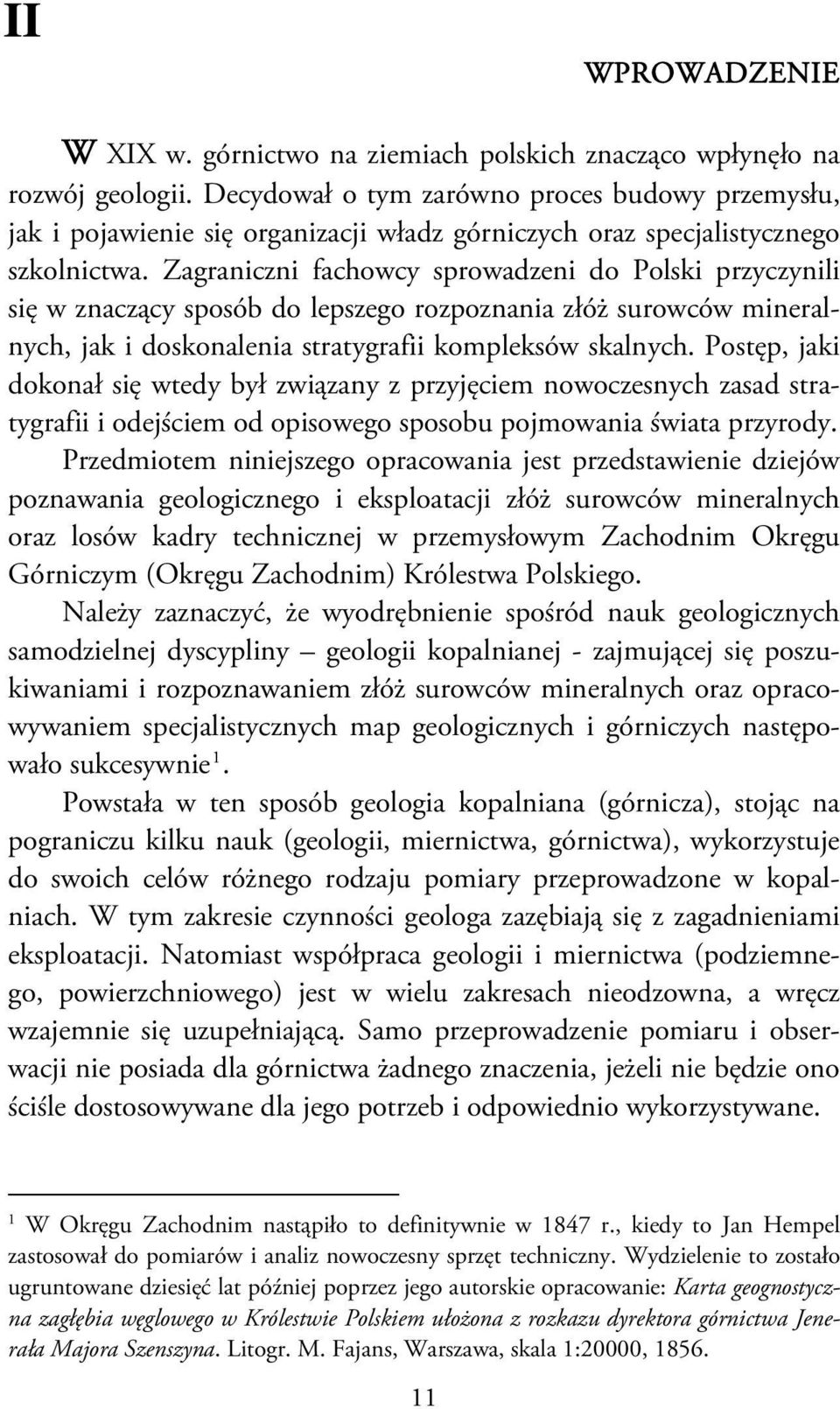 Zagraniczni fachowcy sprowadzeni do Polski przyczynili się w znaczący sposób do lepszego rozpoznania złóż surowców mineralnych, jak i doskonalenia stratygrafii kompleksów skalnych.