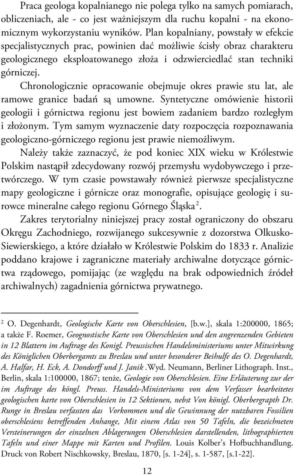 Chronologicznie opracowanie obejmuje okres prawie stu lat, ale ramowe granice badań są umowne.