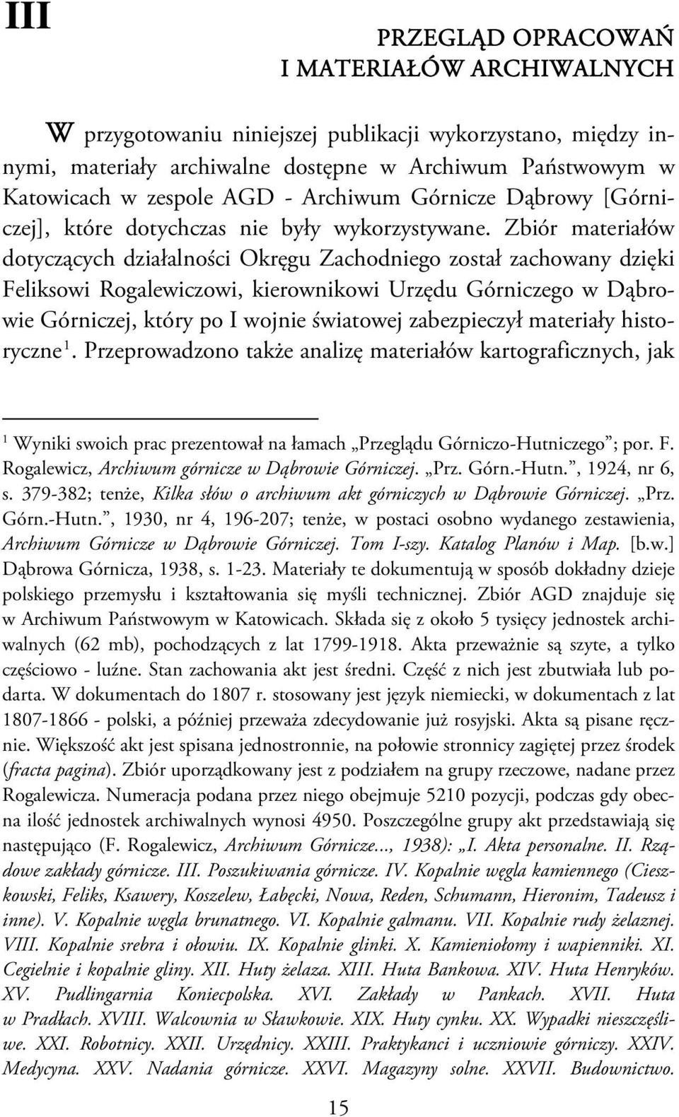 Zbiór materiałów dotyczących działalności Okręgu Zachodniego został zachowany dzięki Feliksowi Rogalewiczowi, kierownikowi Urzędu Górniczego w Dąbrowie Górniczej, który po I wojnie światowej