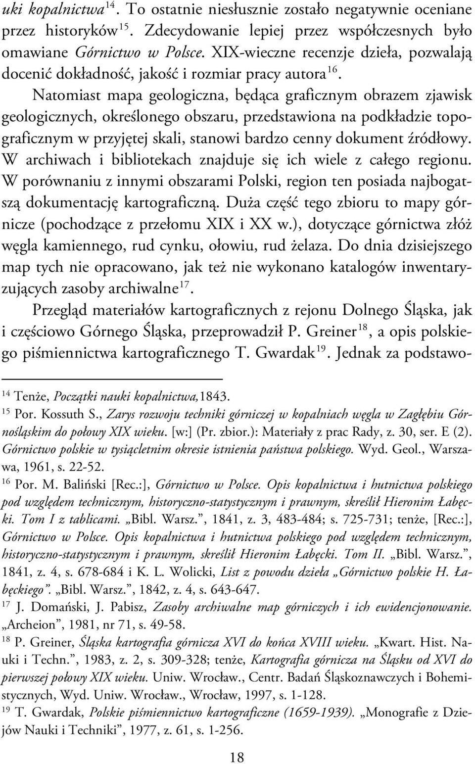 Natomiast mapa geologiczna, będąca graficznym obrazem zjawisk geologicznych, określonego obszaru, przedstawiona na podkładzie topograficznym w przyjętej skali, stanowi bardzo cenny dokument źródłowy.