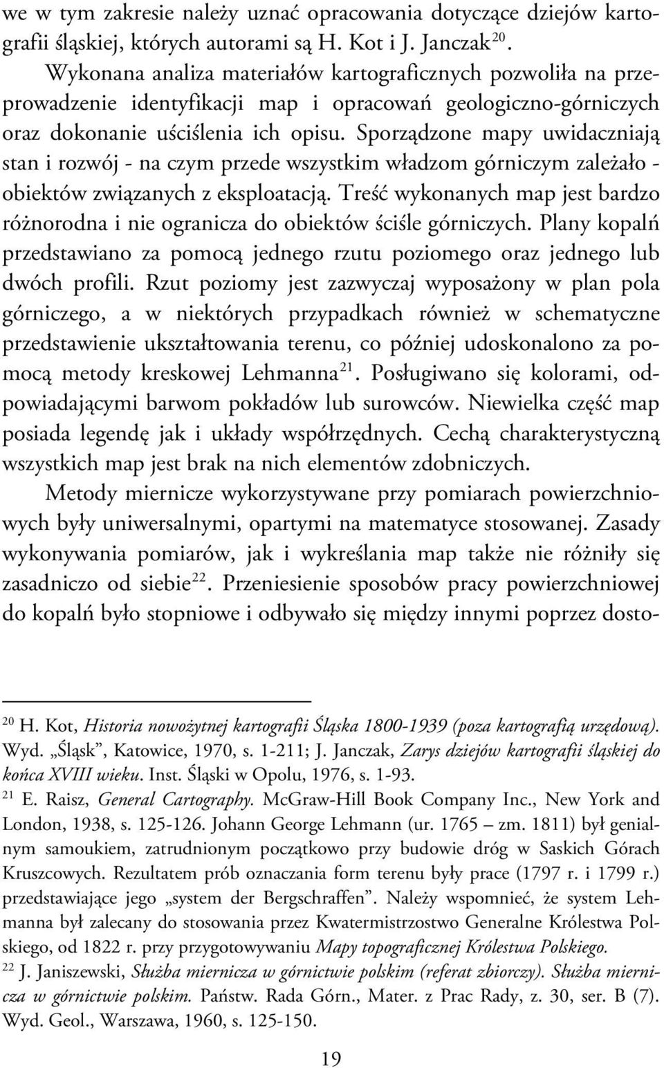 Sporządzone mapy uwidaczniają stan i rozwój - na czym przede wszystkim władzom górniczym zależało - obiektów związanych z eksploatacją.