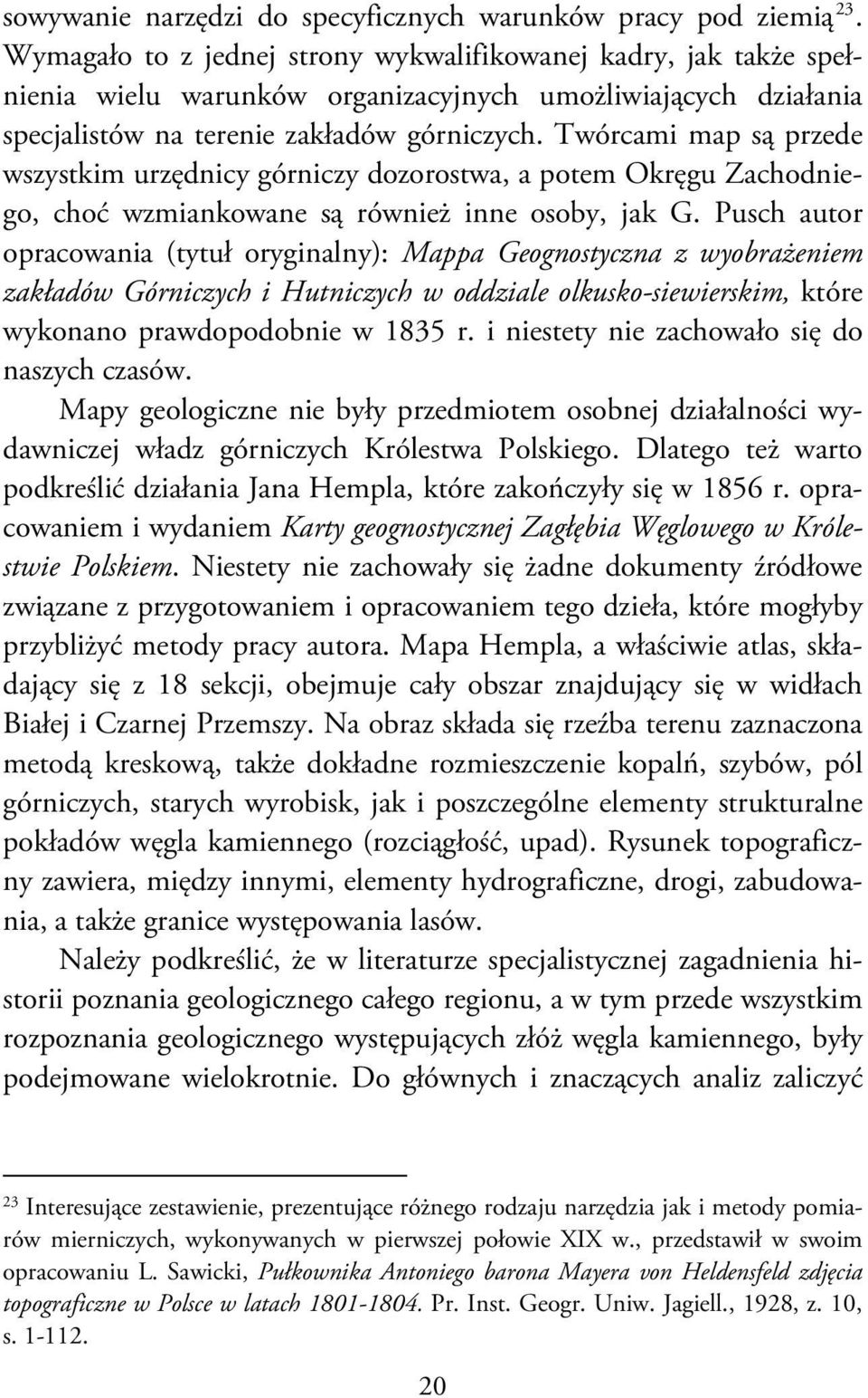 Twórcami map są przede wszystkim urzędnicy górniczy dozorostwa, a potem Okręgu Zachodniego, choć wzmiankowane są również inne osoby, jak G.