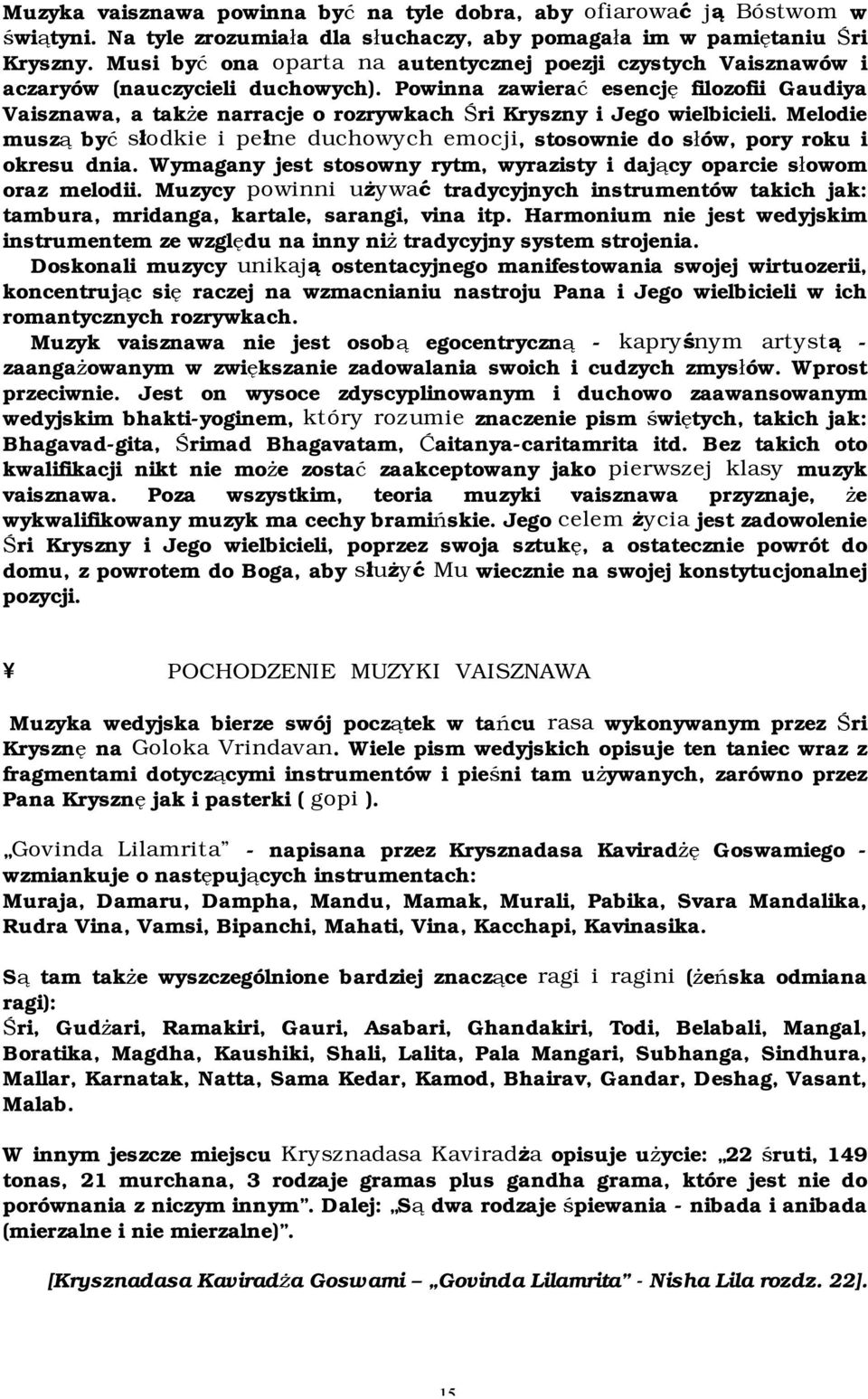 Powinna zawierać esencję filozofii Gaudiya Vaisznawa, a także narracje o rozrywkach Śri Kryszny i Jego wielbicieli.