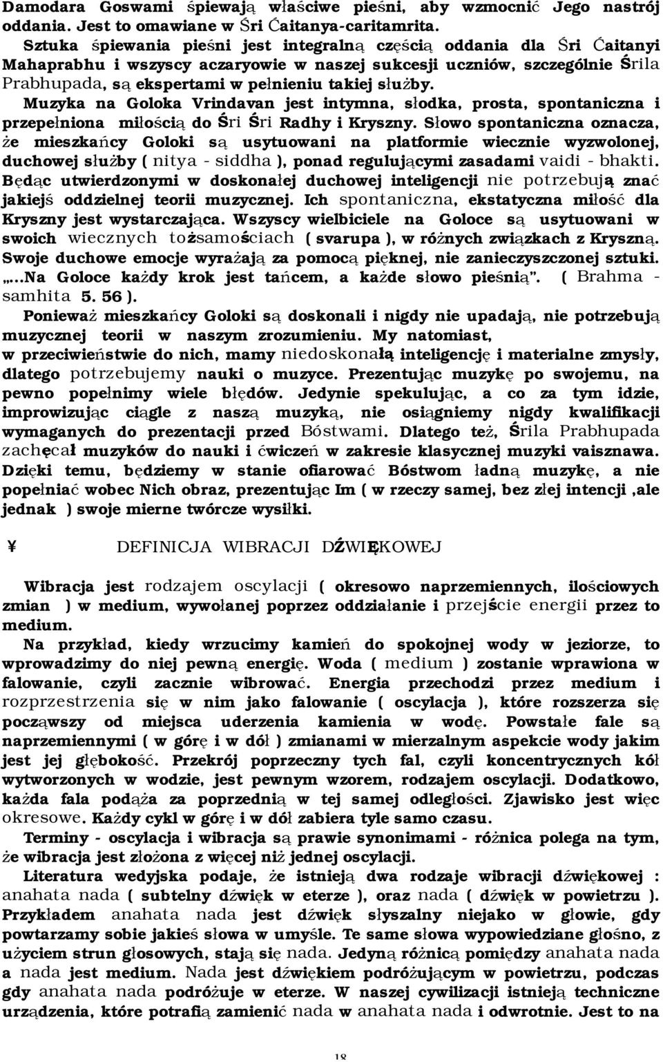 służby. Muzyka na Goloka Vrindavan jest intymna, słodka, prosta, spontaniczna i przepełniona miłością do Śri Śri Radhy i Kryszny.