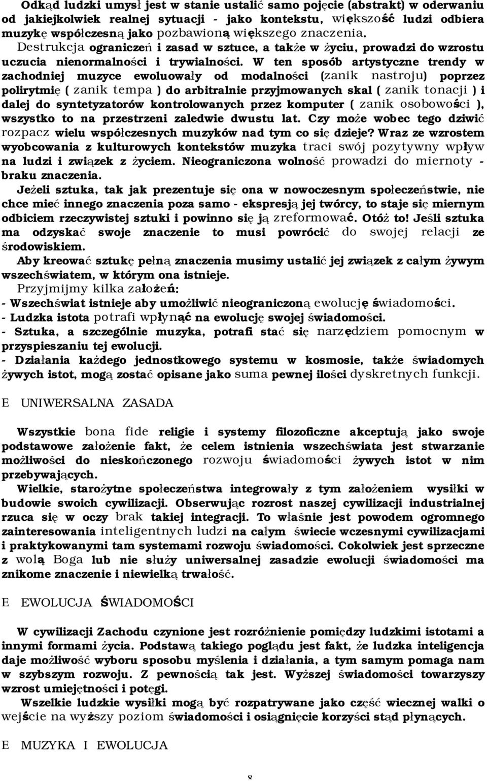 W ten sposób artystyczne trendy w zachodniej muzyce ewoluowały od modalności (zanik nastroju) poprzez polirytmię ( zanik tempa ) do arbitralnie przyjmowanych skal ( zanik tonacji ) i dalej do