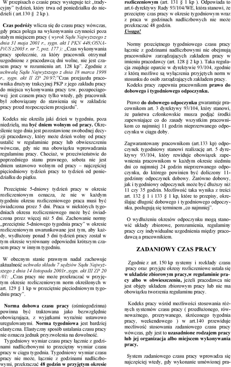 akt I PKN 448;OSNA- PiUS z2003 r. nr 7, poz. 177 ): Czas wykonywania pracy społecznie, za który pracownik otrzymał uzgodnione z pracodawcą dni wolne, nie jest czasem pracy w rozumieniu art. 128 kp.