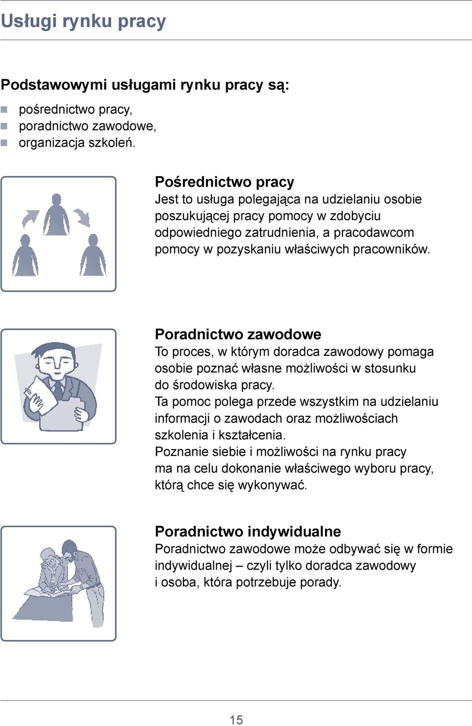 Poradnictwo zawodowe To proces, w którym doradca zawodowy pomaga osobie poznać własne możliwości w stosunku do środowiska pracy.