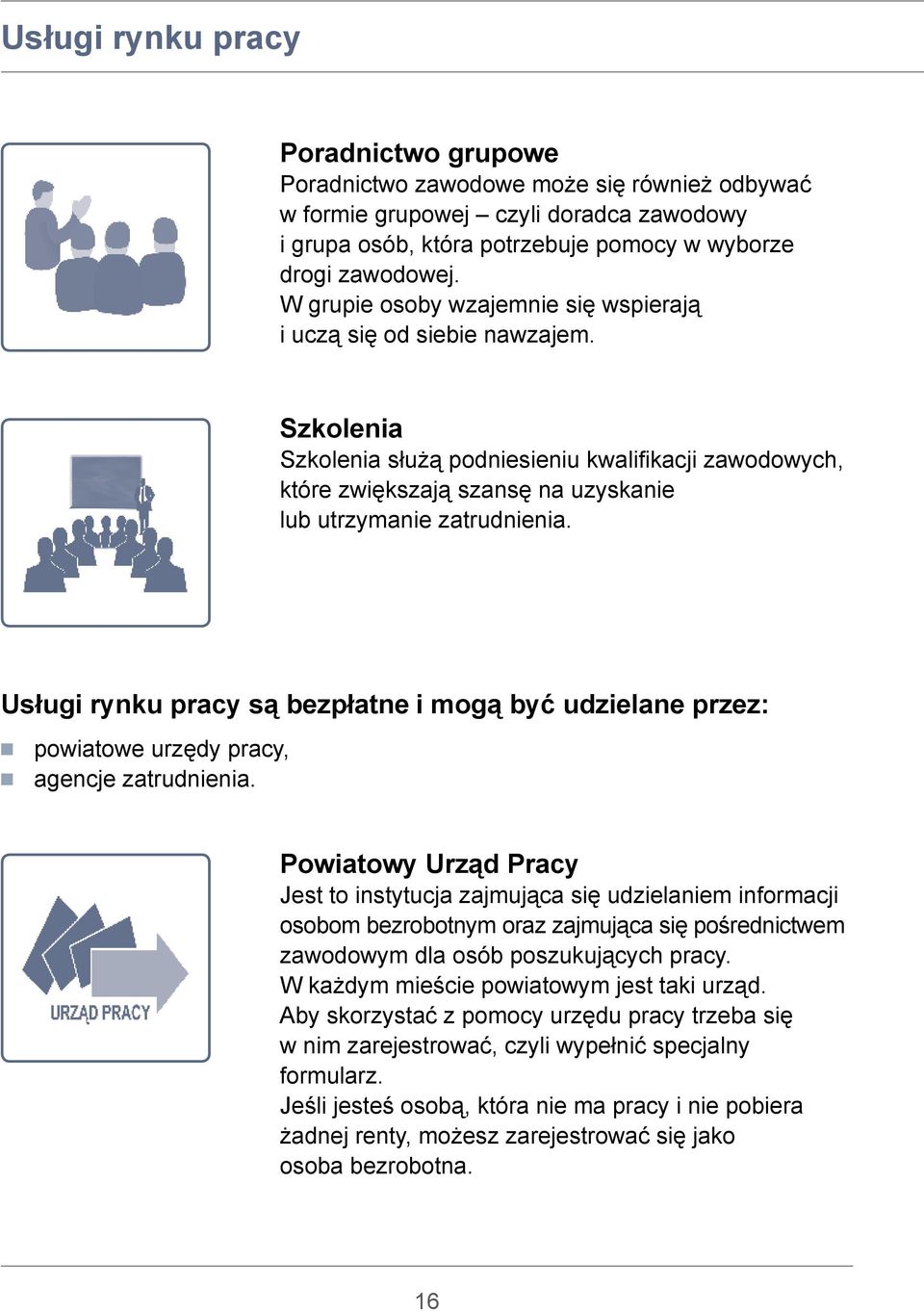 Usługi rynku pracy są bezpłatne i mogą być udzielane przez: n powiatowe urzędy pracy, n agencje zatrudnienia.