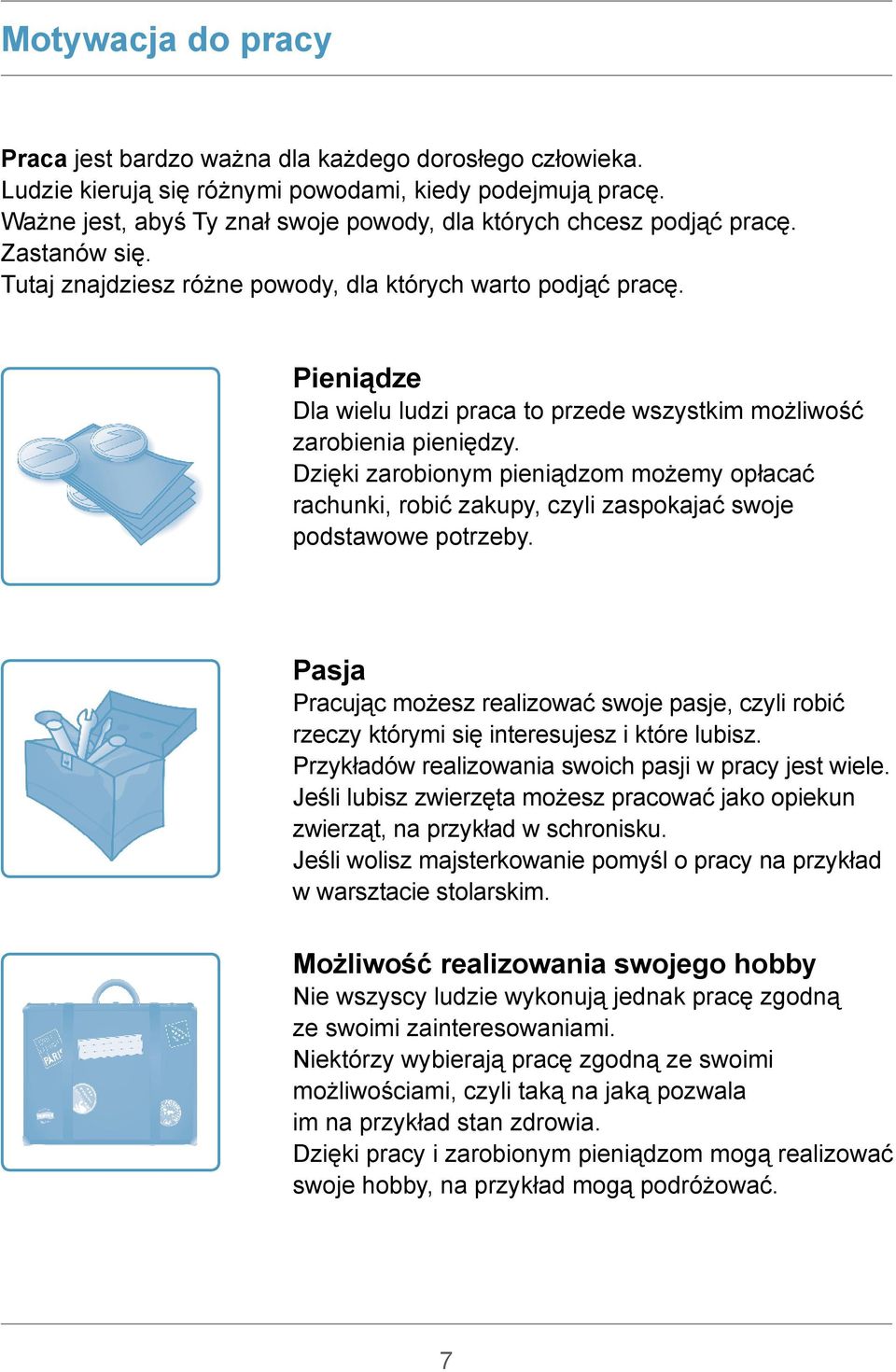 Pieniądze Dla wielu ludzi praca to przede wszystkim możliwość zarobienia pieniędzy. Dzięki zarobionym pieniądzom możemy opłacać rachunki, robić zakupy, czyli zaspokajać swoje podstawowe potrzeby.