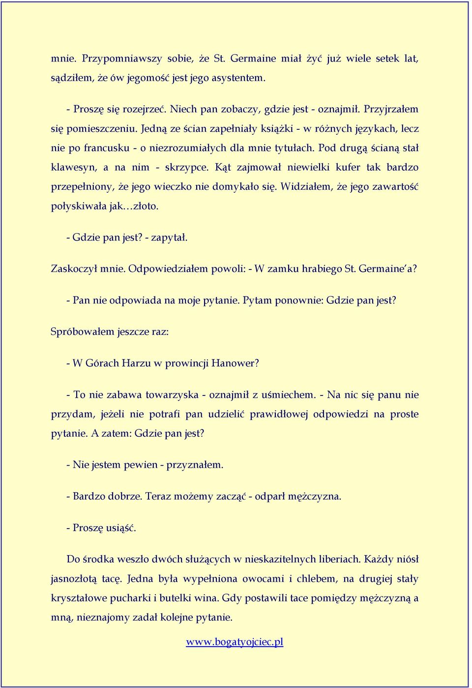 Kąt zajmował niewielki kufer tak bardzo przepełniony, że jego wieczko nie domykało się. Widziałem, że jego zawartość połyskiwała jak złoto. - Gdzie pan jest? - zapytał. Zaskoczył mnie.