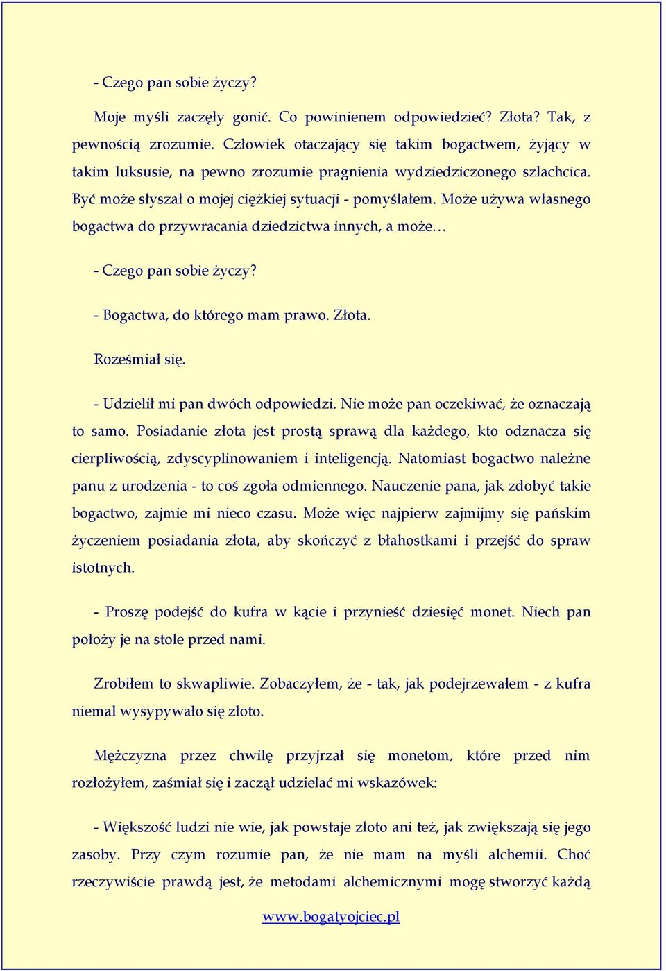 Może używa własnego bogactwa do przywracania dziedzictwa innych, a może - Czego pan sobie życzy? - Bogactwa, do którego mam prawo. Złota. Roześmiał się. - Udzielił mi pan dwóch odpowiedzi.