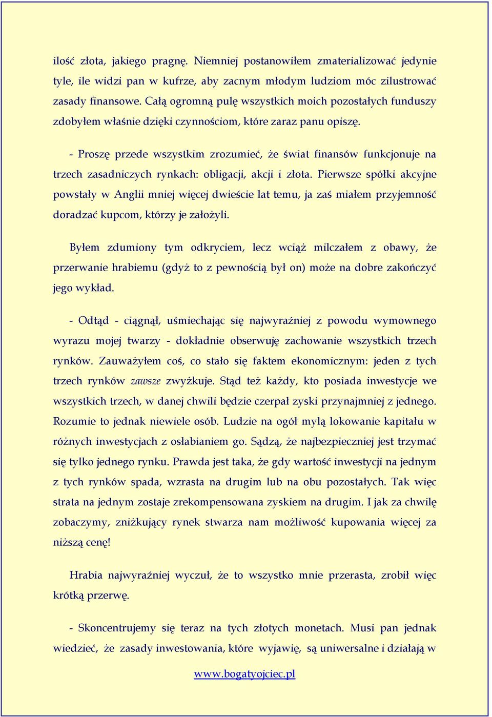 - Proszę przede wszystkim zrozumieć, że świat finansów funkcjonuje na trzech zasadniczych rynkach: obligacji, akcji i złota.