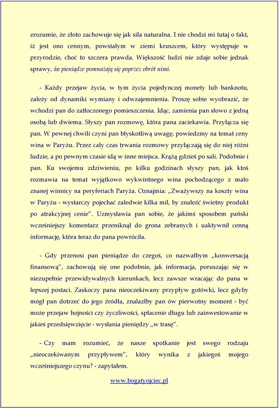 - Każdy przejaw życia, w tym życia pojedynczej monety lub banknotu, zależy od dynamiki wymiany i odwzajemnienia. Proszę sobie wyobrazić, że wchodzi pan do zatłoczonego pomieszczenia.