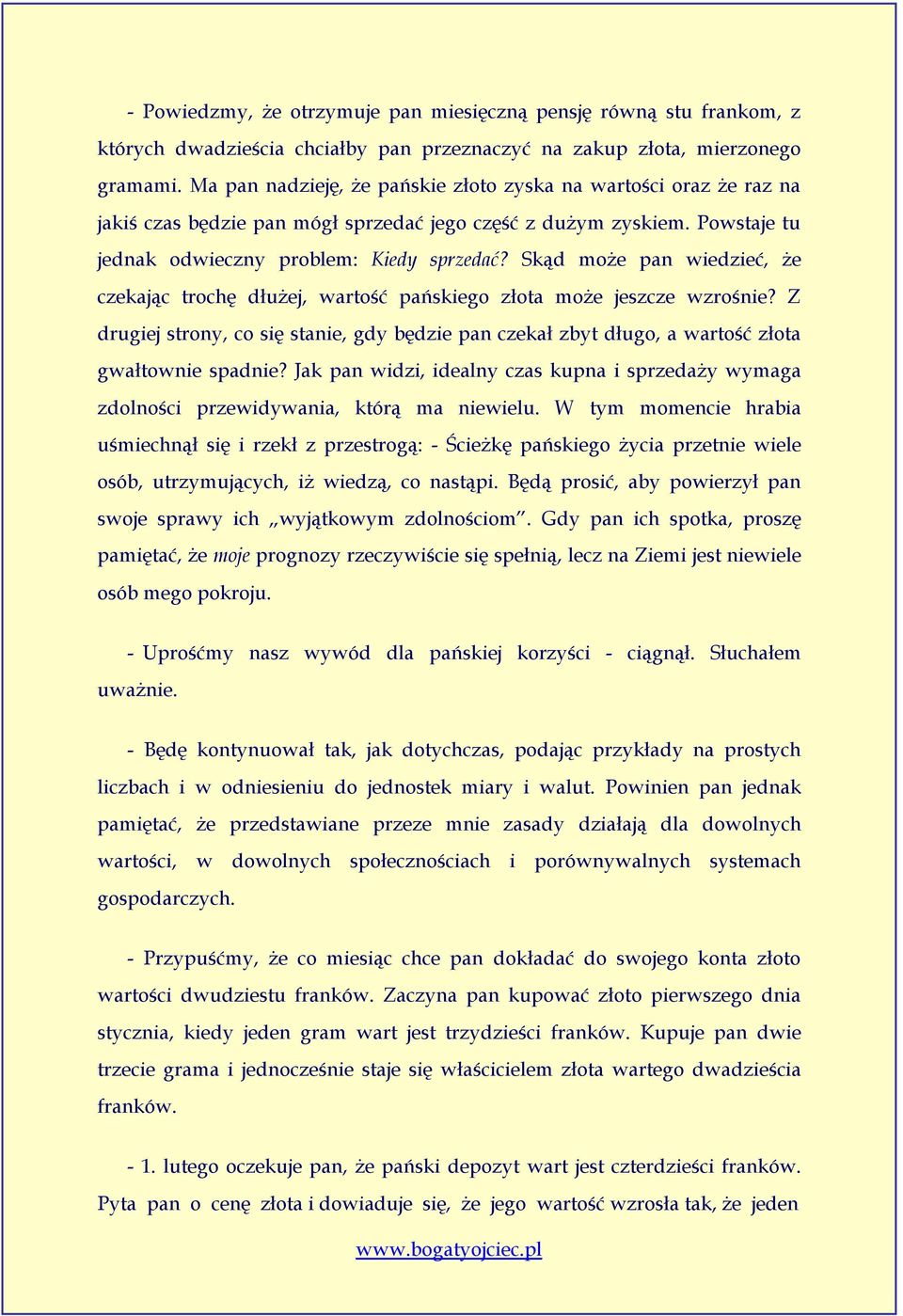 Skąd może pan wiedzieć, że czekając trochę dłużej, wartość pańskiego złota może jeszcze wzrośnie? Z drugiej strony, co się stanie, gdy będzie pan czekał zbyt długo, a wartość złota gwałtownie spadnie?