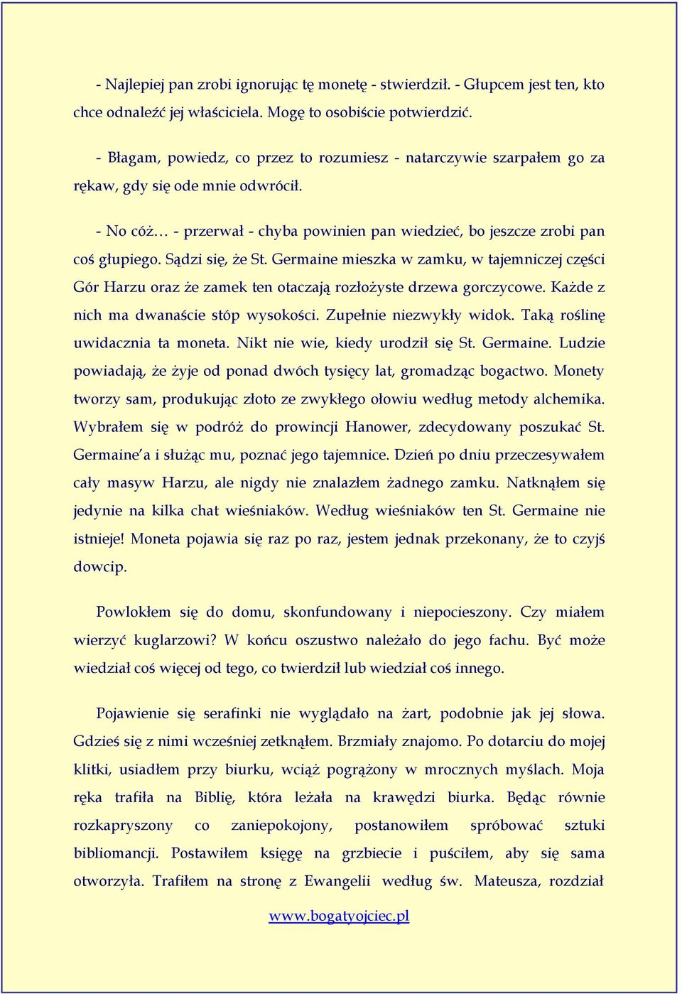 Sądzi się, że St. Germaine mieszka w zamku, w tajemniczej części Gór Harzu oraz że zamek ten otaczają rozłożyste drzewa gorczycowe. Każde z nich ma dwanaście stóp wysokości. Zupełnie niezwykły widok.