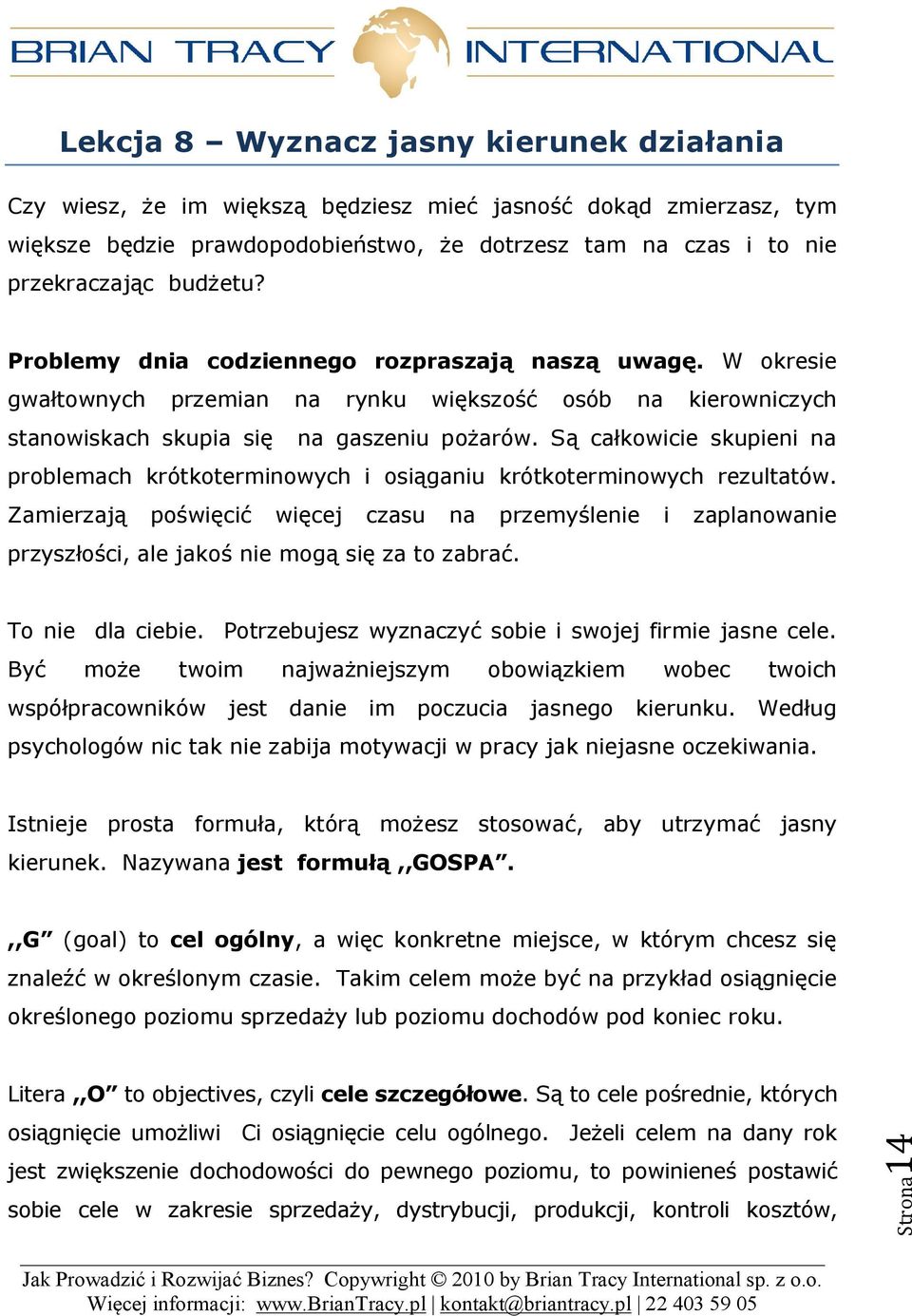 Są całkowicie skupieni na problemach krótkoterminowych i osiąganiu krótkoterminowych rezultatów.