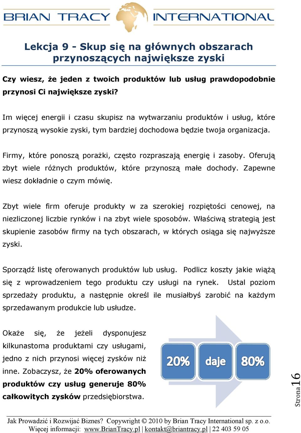 Firmy, które ponoszą porażki, często rozpraszają energię i zasoby. Oferują zbyt wiele różnych produktów, które przynoszą małe dochody. Zapewne wiesz dokładnie o czym mówię.