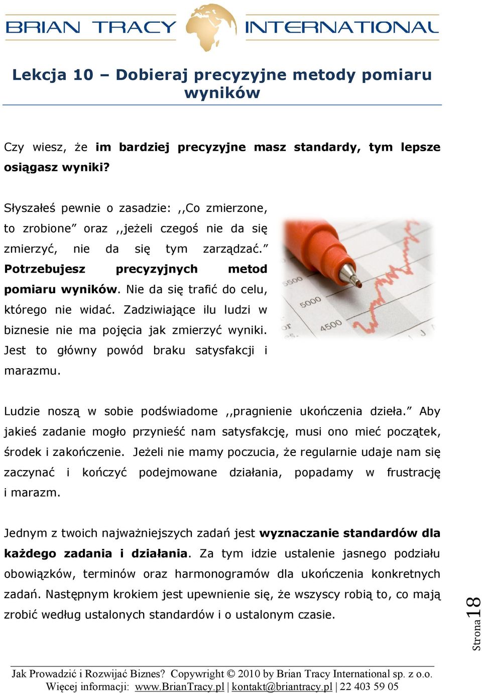 Nie da się trafić do celu, którego nie widać. Zadziwiające ilu ludzi w biznesie nie ma pojęcia jak zmierzyć wyniki. Jest to główny powód braku satysfakcji i marazmu.