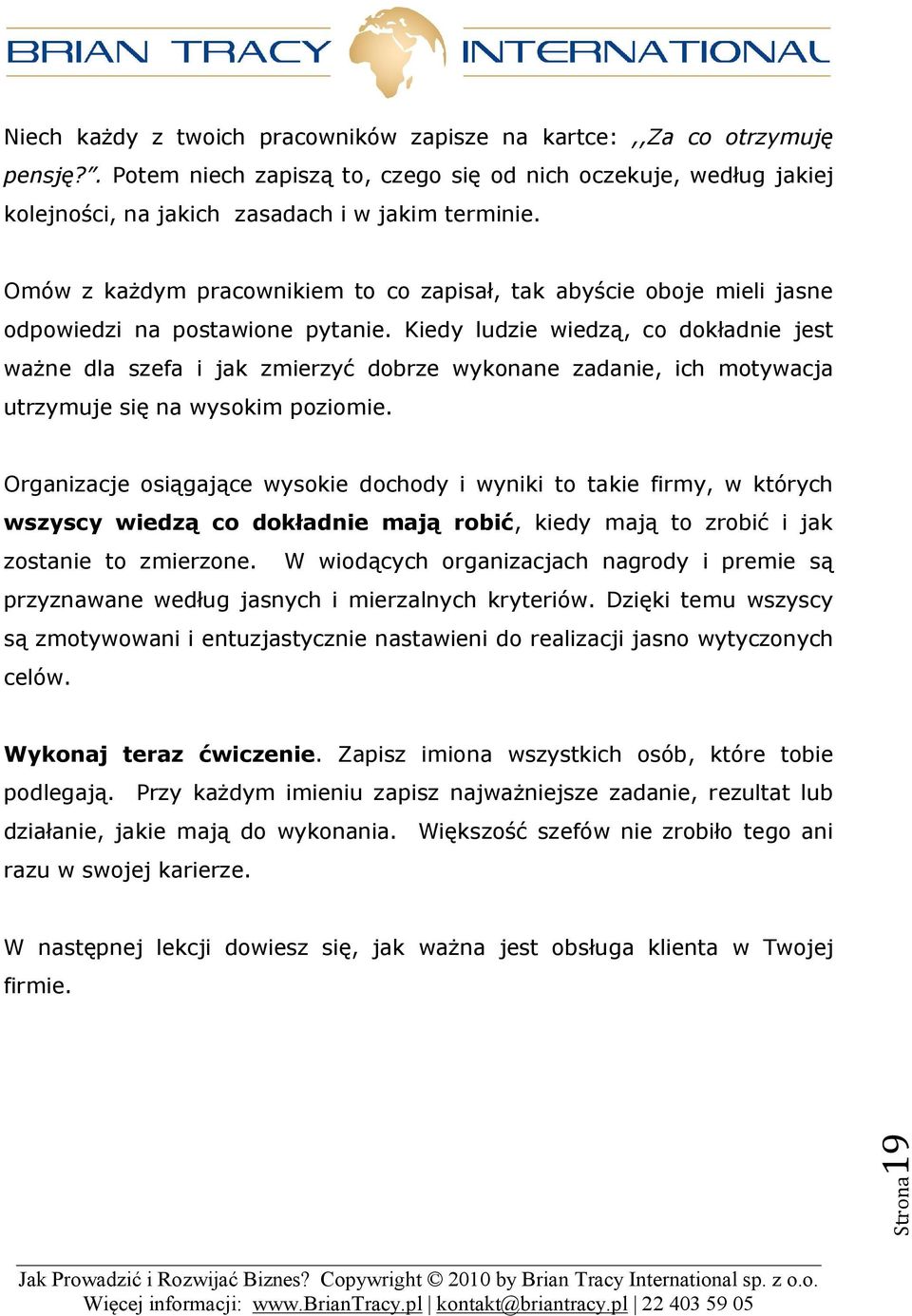 Kiedy ludzie wiedzą, co dokładnie jest ważne dla szefa i jak zmierzyć dobrze wykonane zadanie, ich motywacja utrzymuje się na wysokim poziomie.