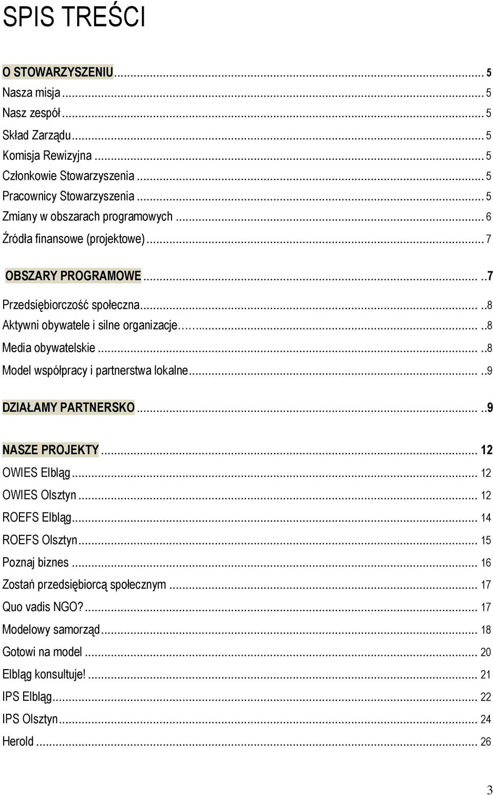 ....8 Media obywatelskie.....8 Model współpracy i partnerstwa lokalne.....9 DZIAŁAMY PARTNERSKO.....9 NASZE PROJEKTY... 12 OWIES Elbląg... 12 OWIES Olsztyn... 12 ROEFS Elbląg.