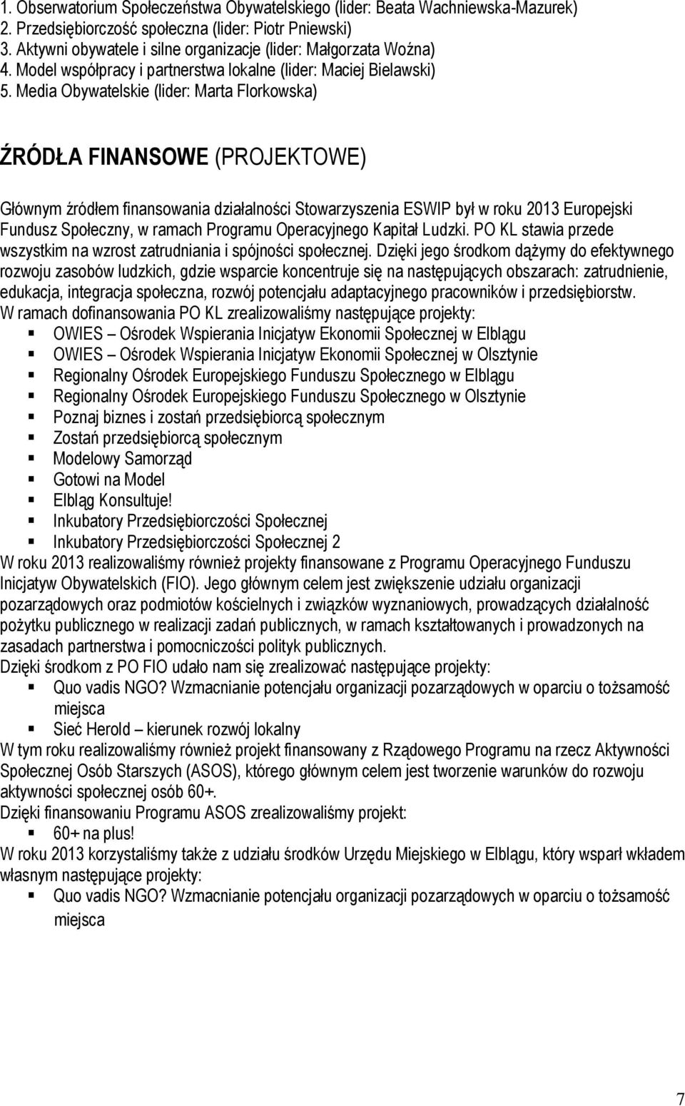 Media Obywatelskie (lider: Marta Florkowska) ŹRÓDŁA FINANSOWE (PROJEKTOWE) Głównym źródłem finansowania działalności Stowarzyszenia ESWIP był w roku 2013 Europejski Fundusz Społeczny, w ramach