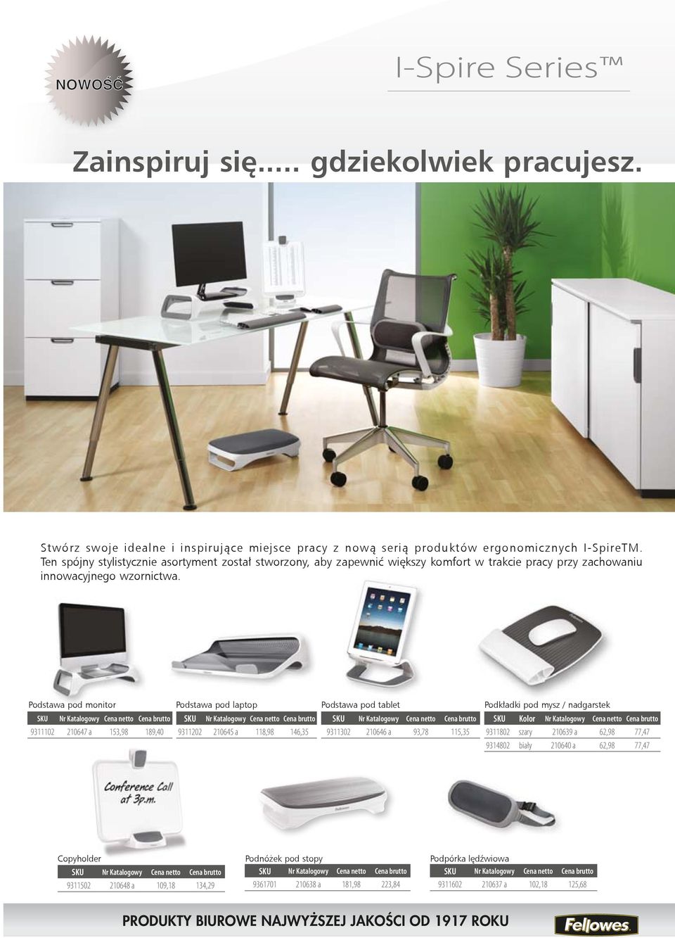 Podstawa pod monitor Podstawa pod laptop Podstawa pod tablet Podkładki dki pod mysz / nadgarstek SKU Nr Katalogowy Cena netto Cena brutto 9311102 210647 a 153,98 189,40 SKU Nr Katalogowy Cena netto