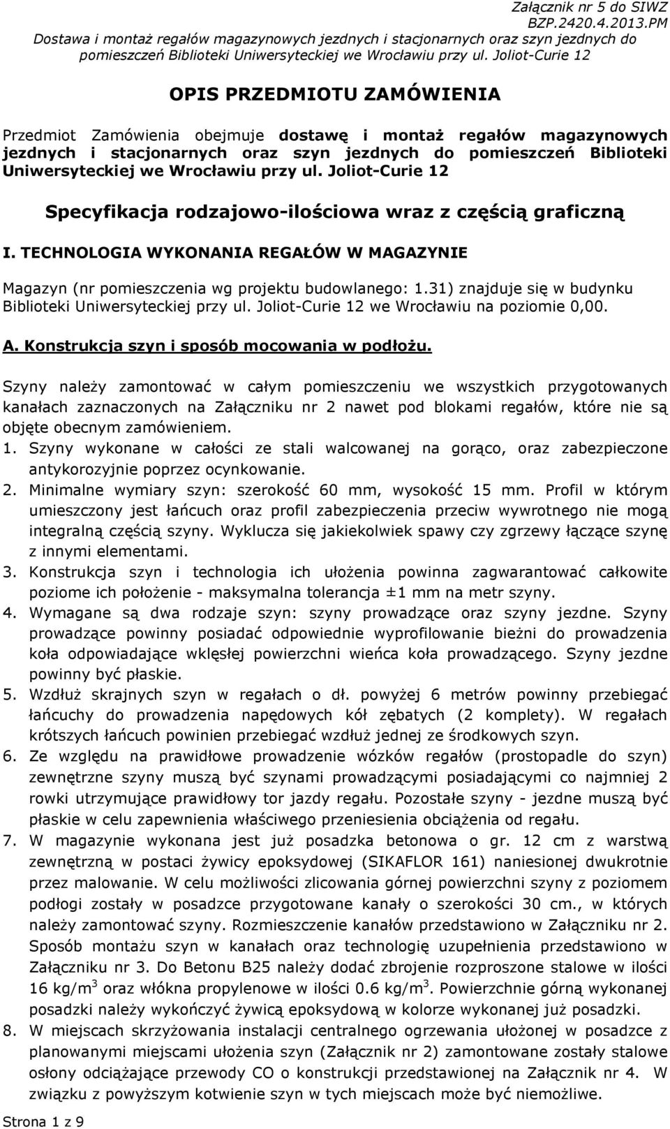 31) znajduje się w budynku Biblioteki Uniwersyteckiej przy ul. Joliot-Curie 12 we Wrocławiu na poziomie 0,00. A. Konstrukcja szyn i sposób mocowania w podłoŝu.