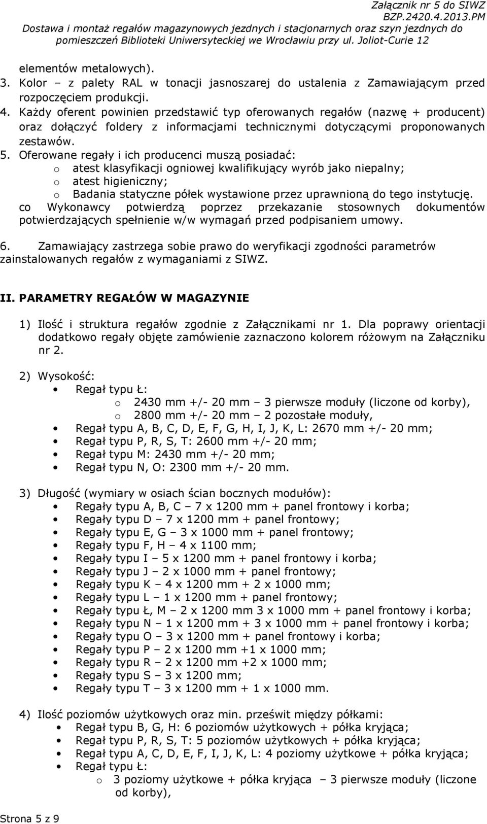 Oferowane regały i ich producenci muszą posiadać: o atest klasyfikacji ogniowej kwalifikujący wyrób jako niepalny; o atest higieniczny; o Badania statyczne półek wystawione przez uprawnioną do tego