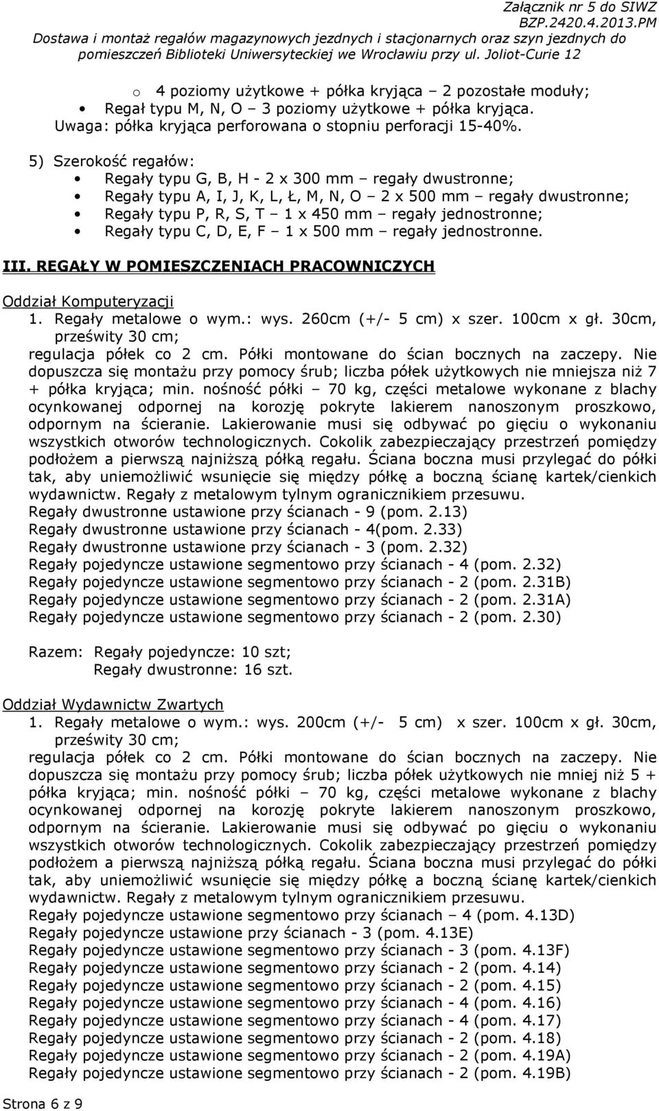 Regały typu C, D, E, F 1 x 500 mm regały jednostronne. III. REGAŁY W POMIESZCZENIACH PRACOWNICZYCH Oddział Komputeryzacji 1. Regały metalowe o wym.: wys. 260cm (+/- 5 cm) x szer. 100cm x gł.