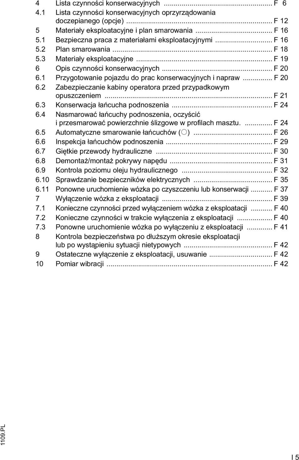 1 Przygotowanie pojazdu do prac konserwacyjnych i napraw... F 20 6.2 abezpieczanie kabiny operatora przed przypadkowym opuszczeniem... F 21 6.3 Konserwacja a cucha podnoszenia... F 24 6.