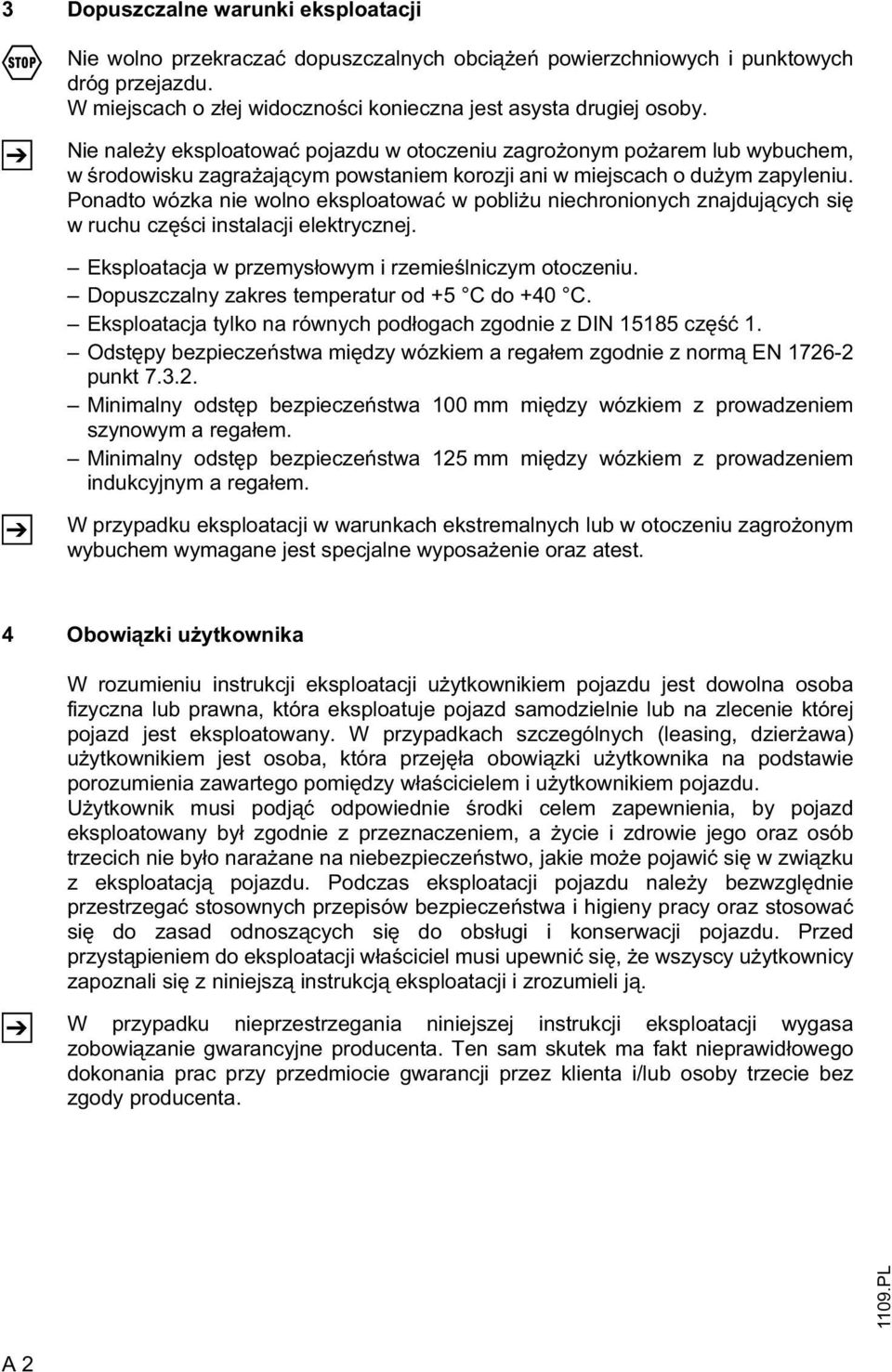 Ponadto wózka nie wolno eksploatowa w pobli u niechronionych znajduj cych si w ruchu cz ci instalacji elektrycznej. Eksploatacja w przemys owym i rzemie lniczym otoczeniu.