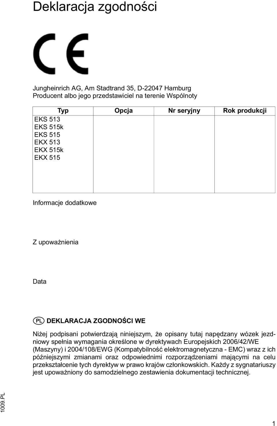 wymagania okre lone w dyrektywach Europejskich 2006/42/WE (Maszyny) i 2004/108/EWG (Kompatybilno elektromagnetyczna - EMC) wraz z ich pó niejszymi zmianami oraz odpowiednimi rozporz